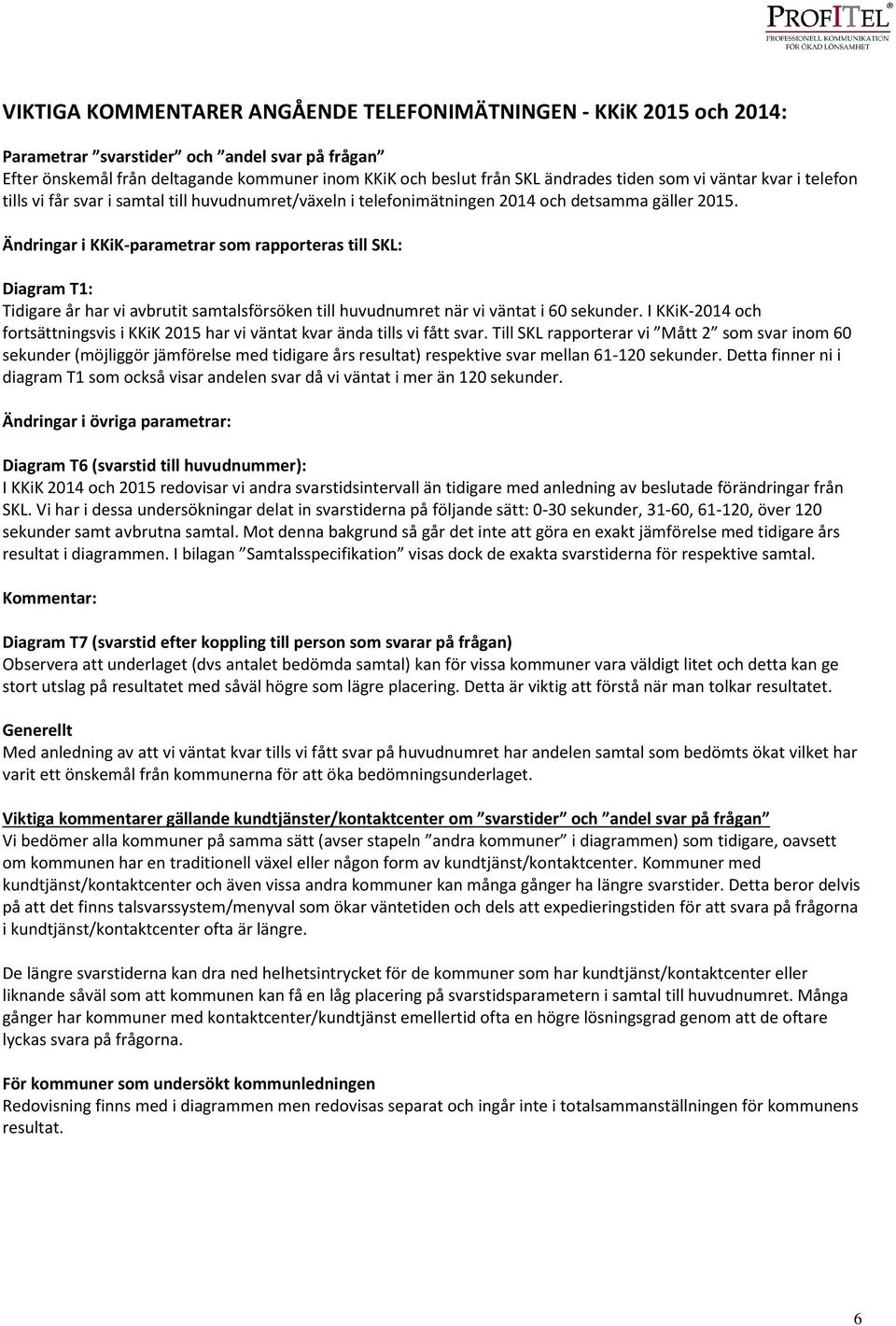 Ändringar i KKiK-parametrar som rapporteras till SKL: Diagram T1: Tidigare år har vi avbrutit samtalsförsöken till huvudnumret när vi väntat i 60 sekunder.