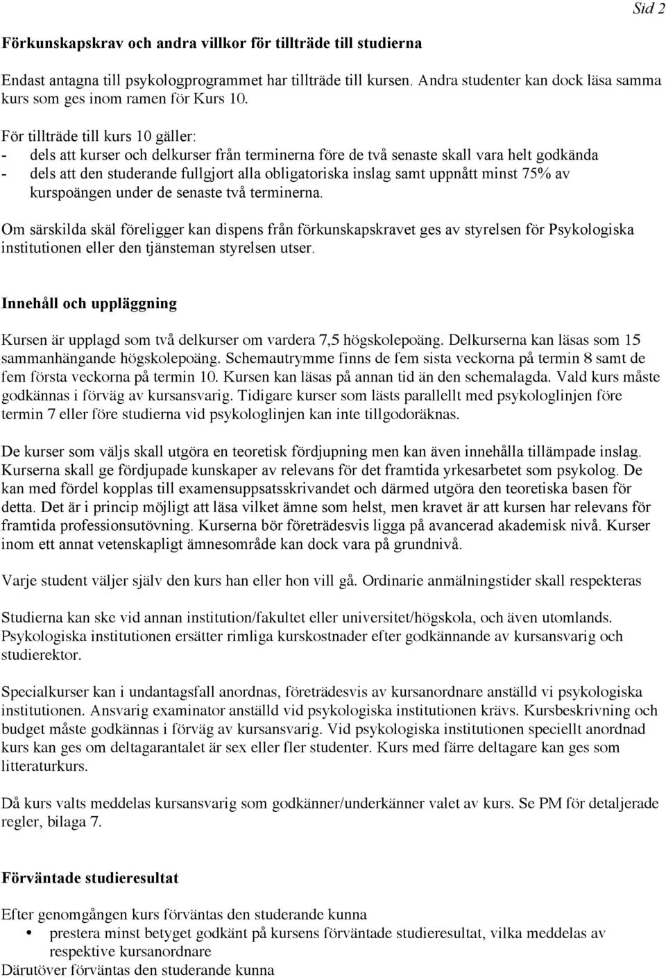 För tillträde till kurs 10 gäller: - dels att kurser och delkurser från terminerna före de två senaste skall vara helt godkända - dels att den studerande fullgjort alla obligatoriska inslag samt