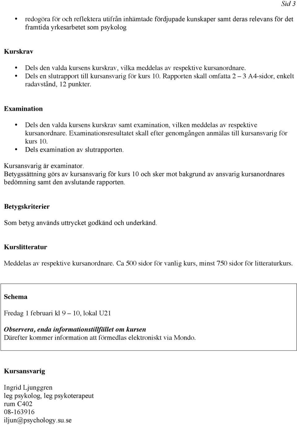 Examination Dels den valda kursens kurskrav samt examination, vilken meddelas av respektive kursanordnare. Examinationsresultatet skall efter genomgången anmälas till kursansvarig för kurs 10.