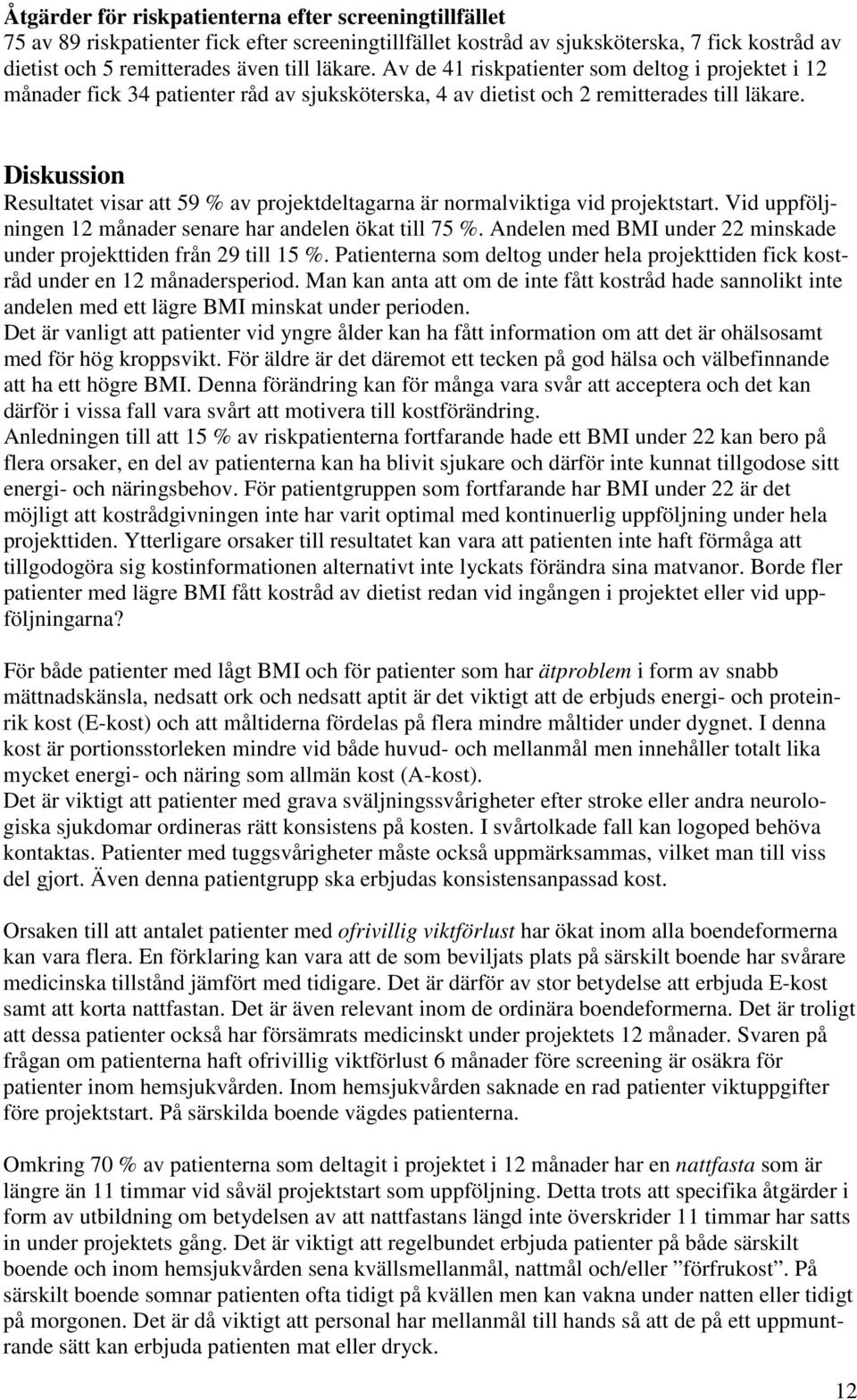 Diskussion Resultatet visar att 59 % av projektdeltagarna är normalviktiga vid projektstart. Vid uppföljningen 12 månader senare har andelen ökat till 75 %.