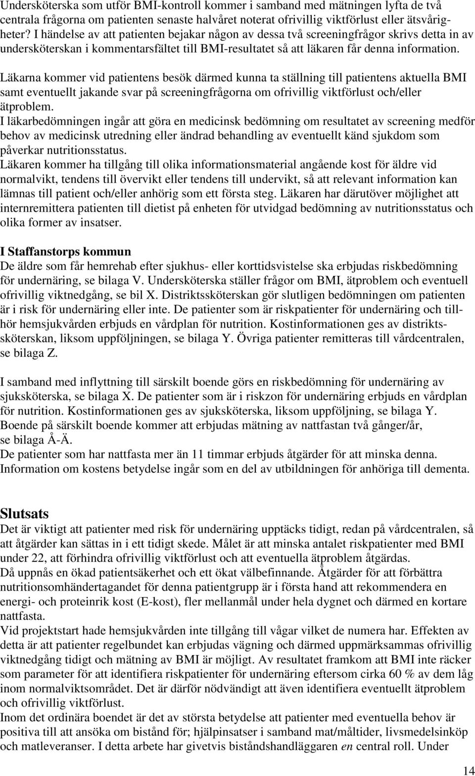 Läkarna kommer vid patientens besök därmed kunna ta ställning till patientens aktuella BMI samt eventuellt jakande svar på screeningfrågorna om ofrivillig viktförlust och/eller ätproblem.