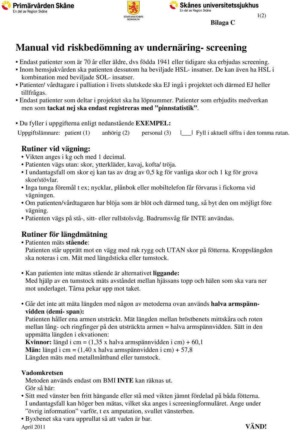 Patienter/ vårdtagare i palliation i livets slutskede ska EJ ingå i projektet och därmed EJ heller tillfrågas. Endast patienter som deltar i projektet ska ha löpnummer.