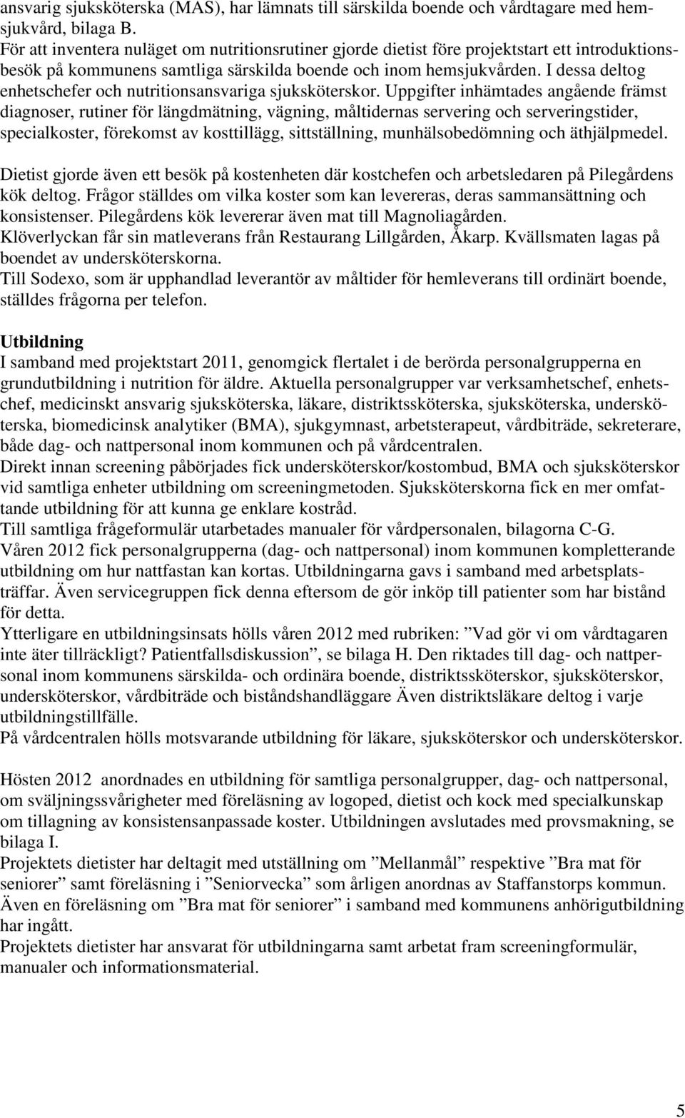 I dessa deltog enhetschefer och nutritionsansvariga sjuksköterskor.