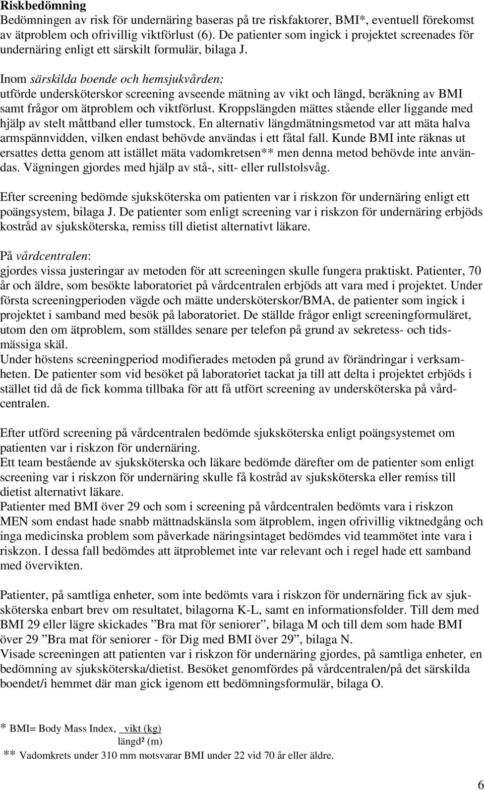 Inom särskilda boende och hemsjukvården; utförde undersköterskor screening avseende mätning av vikt och längd, beräkning av BMI samt frågor om ätproblem och viktförlust.