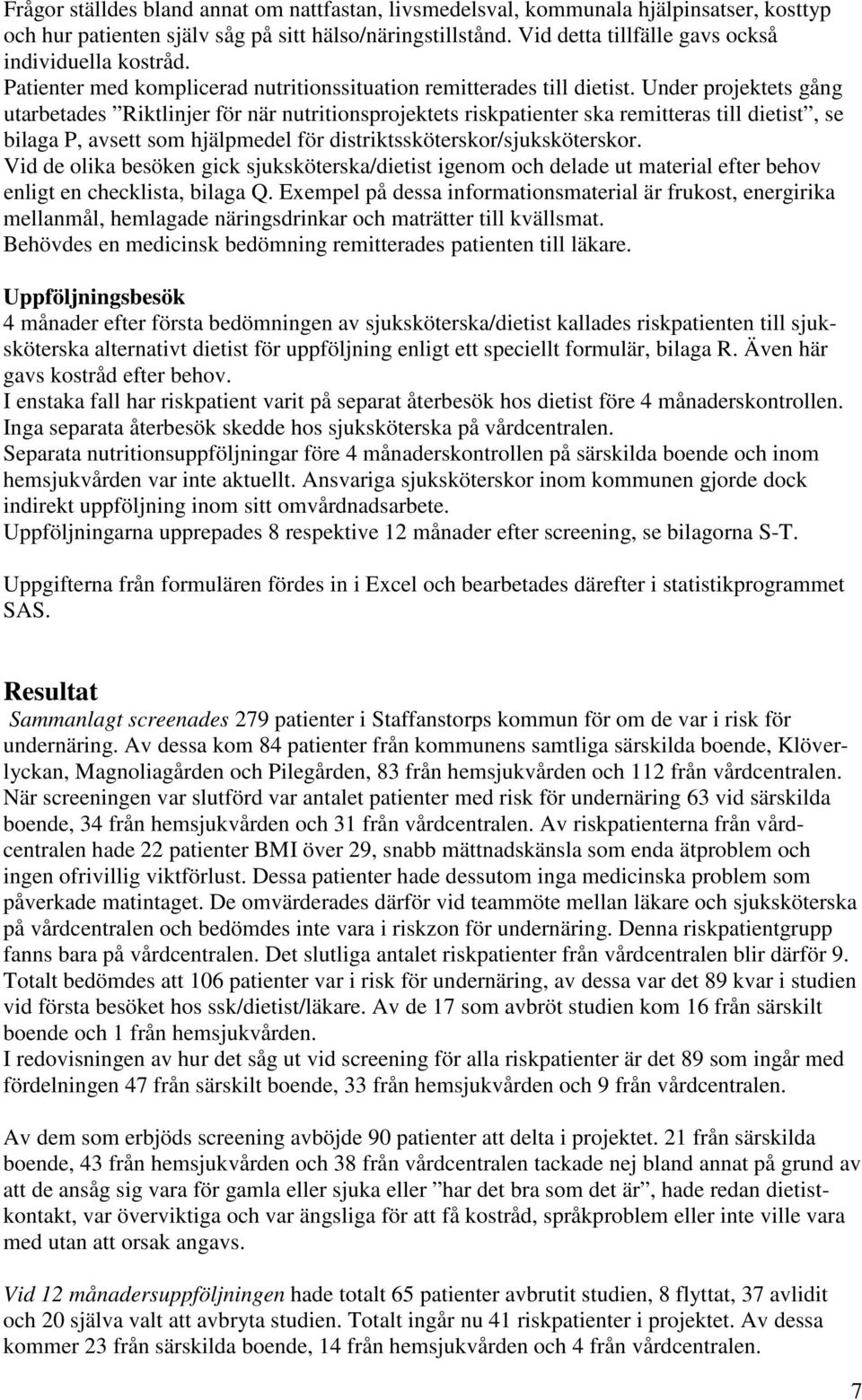 Under projektets gång utarbetades Riktlinjer för när nutritionsprojektets riskpatienter ska remitteras till dietist, se bilaga P, avsett som hjälpmedel för distriktssköterskor/sjuksköterskor.