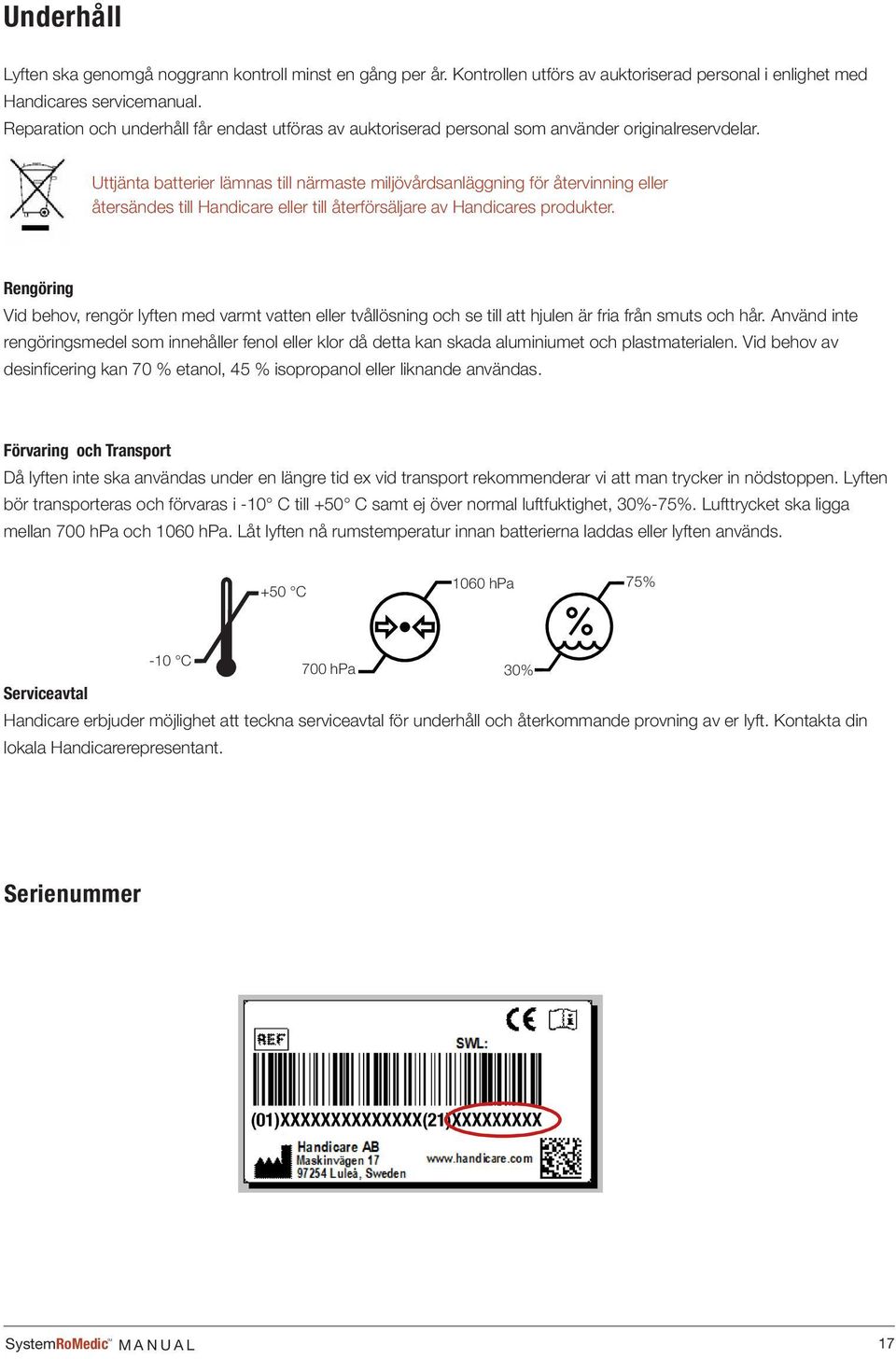 Uttjänta batterier lämnas till närmaste miljövårdsanläggning för återvinning eller återsändes till Handicare eller till återförsäljare av Handicares produkter.