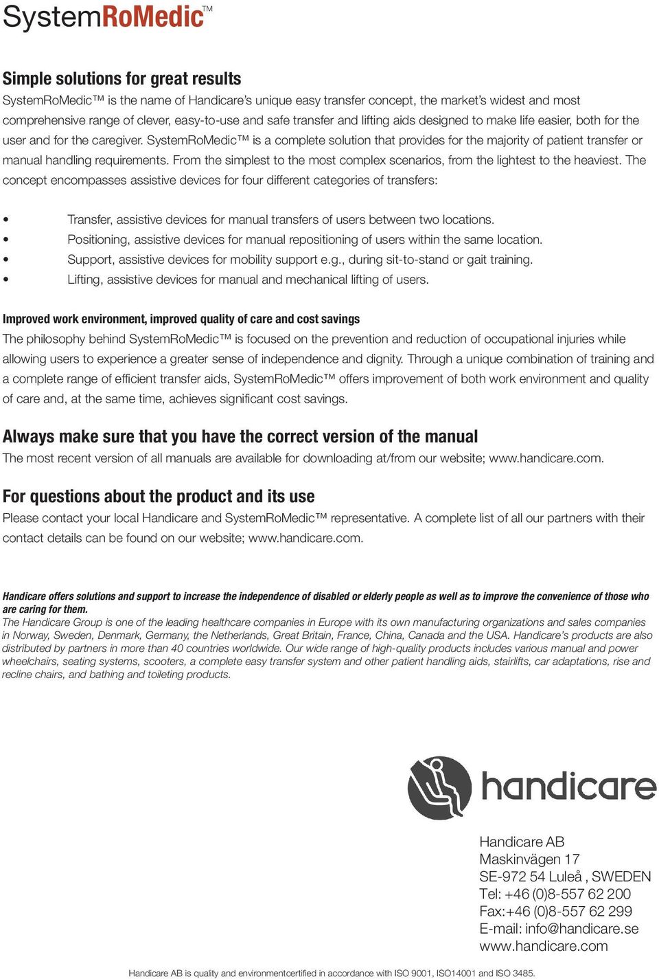 SystemRoMedic is a complete solution that provides for the majority of patient transfer or manual handling requirements.