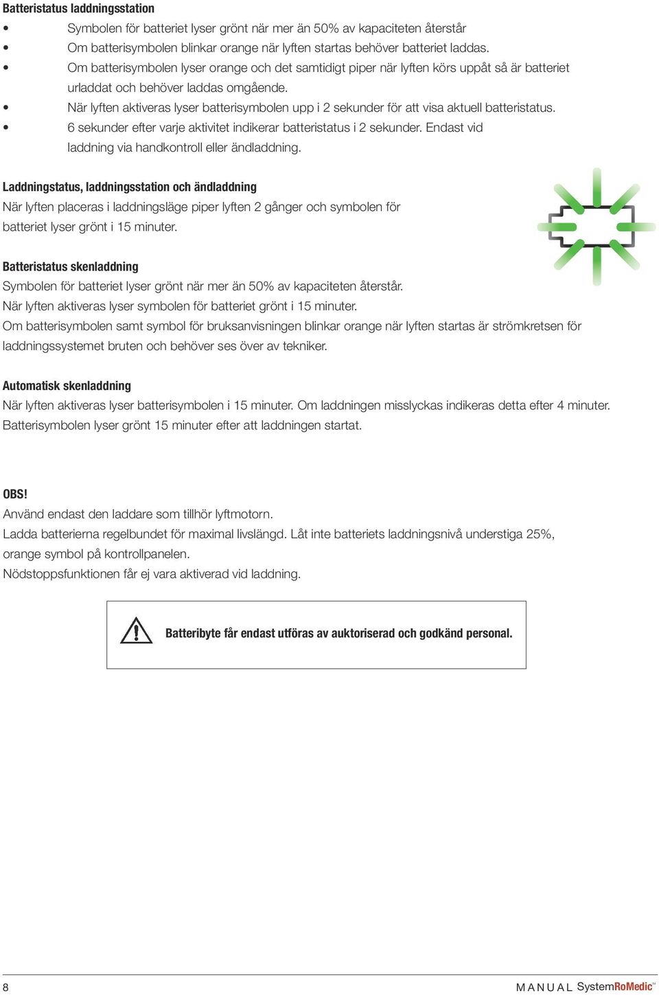 När lyften aktiveras lyser batterisymbolen upp i 2 sekunder för att visa aktuell batteristatus. 6 sekunder efter varje aktivitet indikerar batteristatus i 2 sekunder.