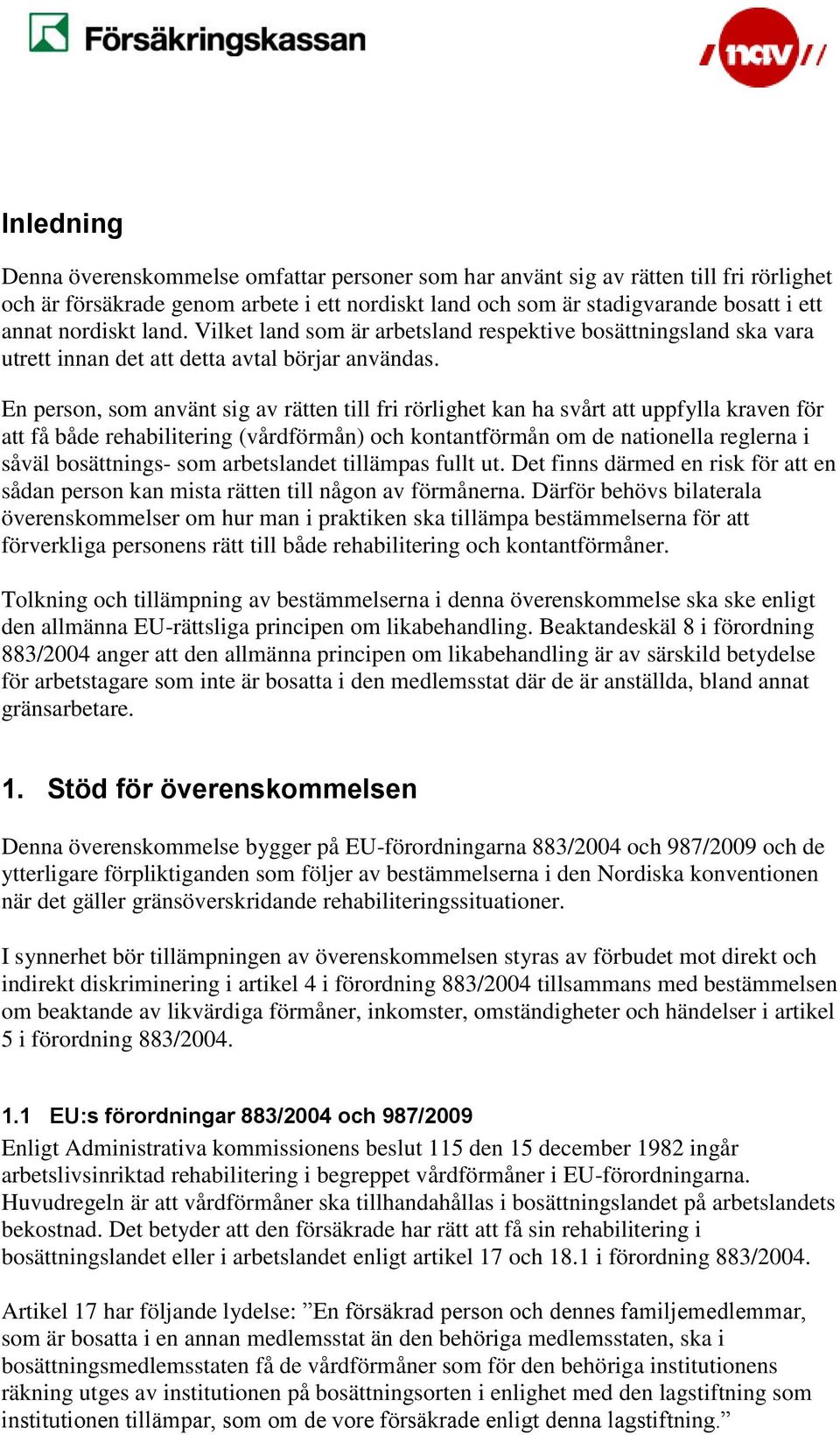 En person, som använt sig av rätten till fri rörlighet kan ha svårt att uppfylla kraven för att få både rehabilitering (vårdförmån) och kontantförmån om de nationella reglerna i såväl bosättnings-