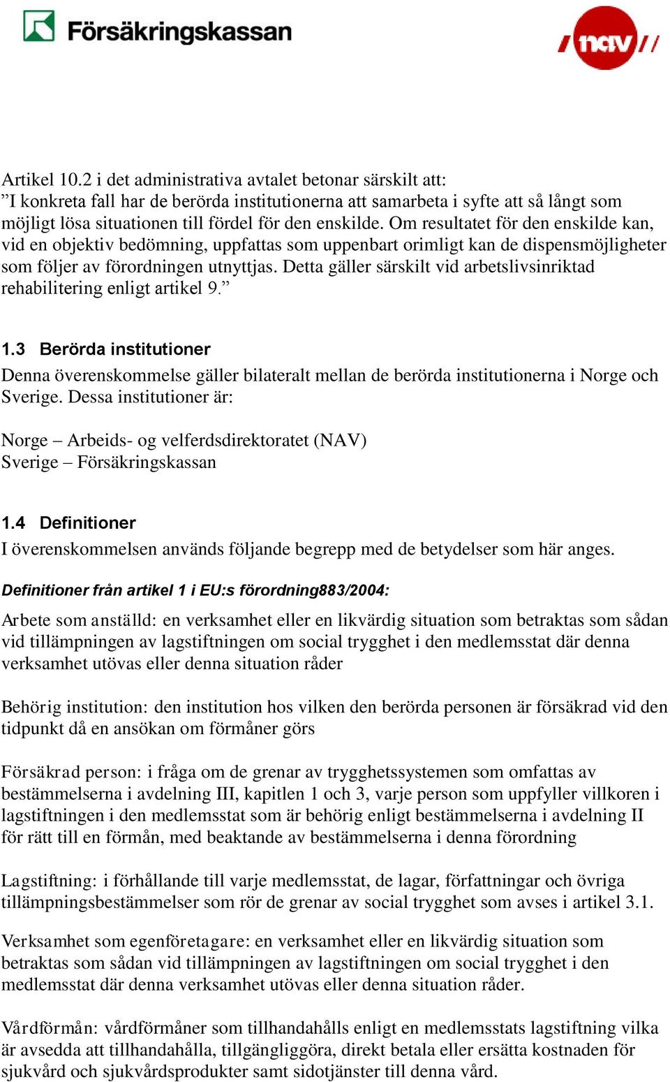 Om resultatet för den enskilde kan, vid en objektiv bedömning, uppfattas som uppenbart orimligt kan de dispensmöjligheter som följer av förordningen utnyttjas.