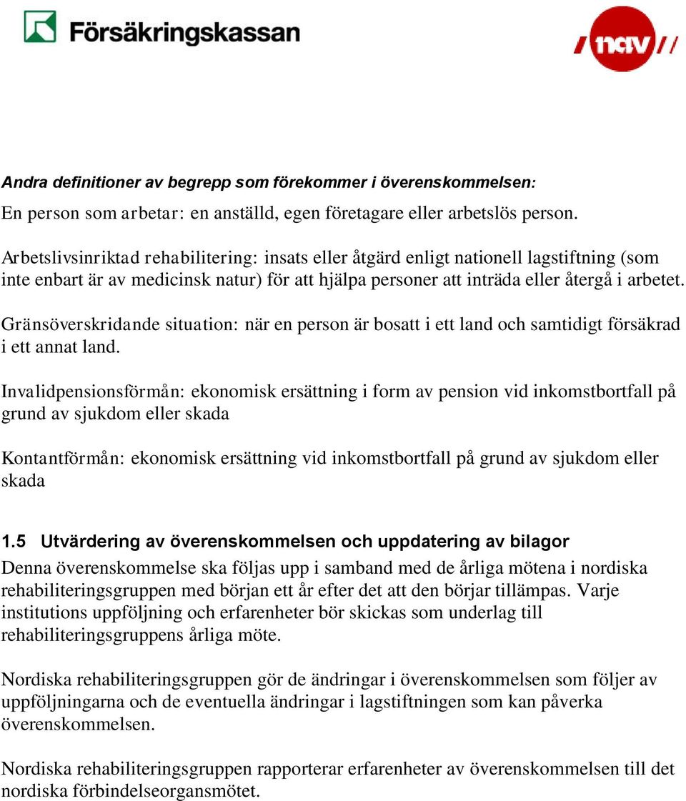 Gränsöverskridande situation: när en person är bosatt i ett land och samtidigt försäkrad i ett annat land.