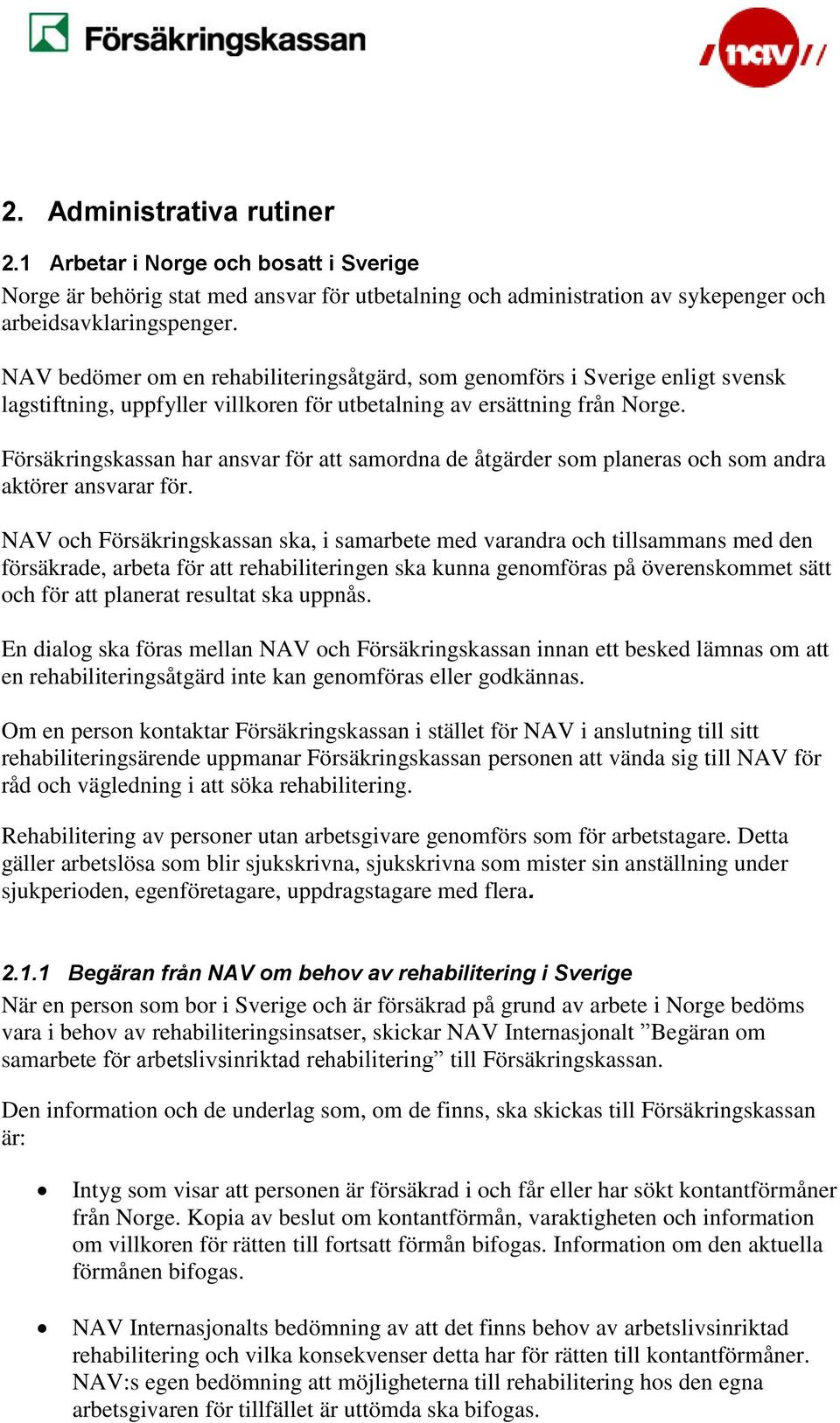 Försäkringskassan har ansvar för att samordna de åtgärder som planeras och som andra aktörer ansvarar för.