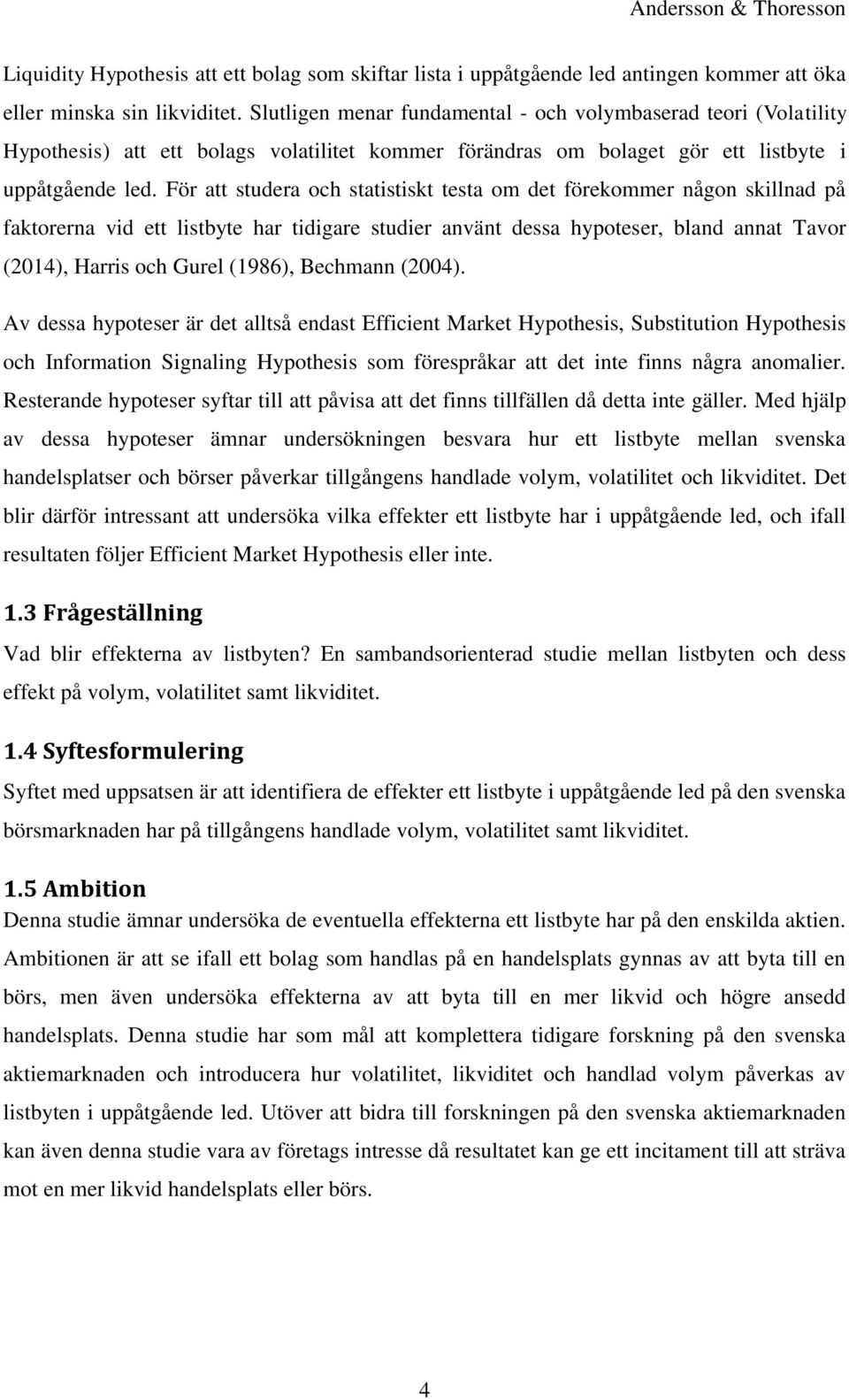 För att studera och statistiskt testa om det förekommer någon skillnad på faktorerna vid ett listbyte har tidigare studier använt dessa hypoteser, bland annat Tavor (2014), Harris och Gurel (1986),