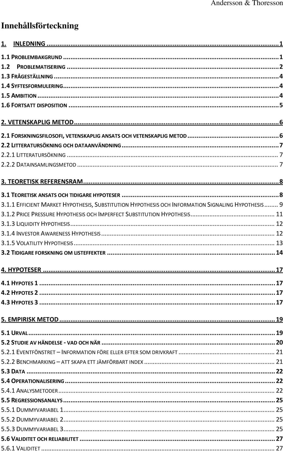 .. 7 3. TEORETISK REFERENSRAM... 8 3.1 TEORETISK ANSATS OCH TIDIGARE HYPOTESER... 8 3.1.1 EFFICIENT MARKET HYPOTHESIS, SUBSTITUTION HYPOTHESIS OCH INFORMATION SIGNALING HYPOTHESIS... 9 3.1.2 PRICE PRESSURE HYPOTHESIS OCH IMPERFECT SUBSTITUTION HYPOTHESIS.