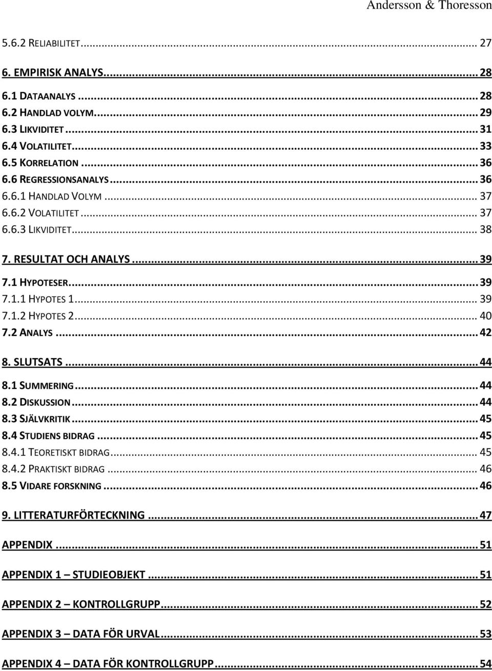 .. 42 8. SLUTSATS... 44 8.1 SUMMERING... 44 8.2 DISKUSSION... 44 8.3 SJÄLVKRITIK... 45 8.4 STUDIENS BIDRAG... 45 8.4.1 TEORETISKT BIDRAG... 45 8.4.2 PRAKTISKT BIDRAG... 46 8.