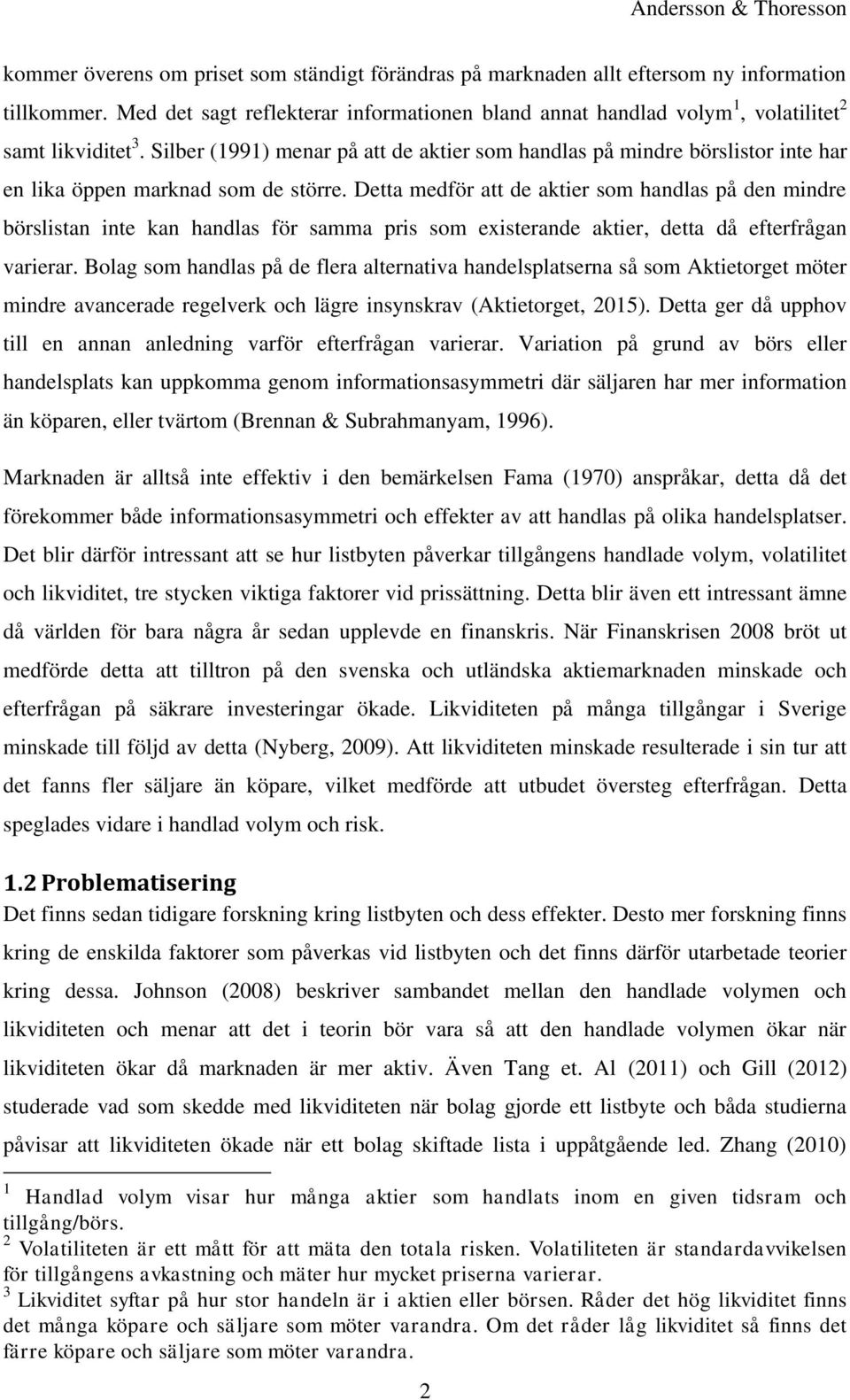 Silber (1991) menar på att de aktier som handlas på mindre börslistor inte har en lika öppen marknad som de större.