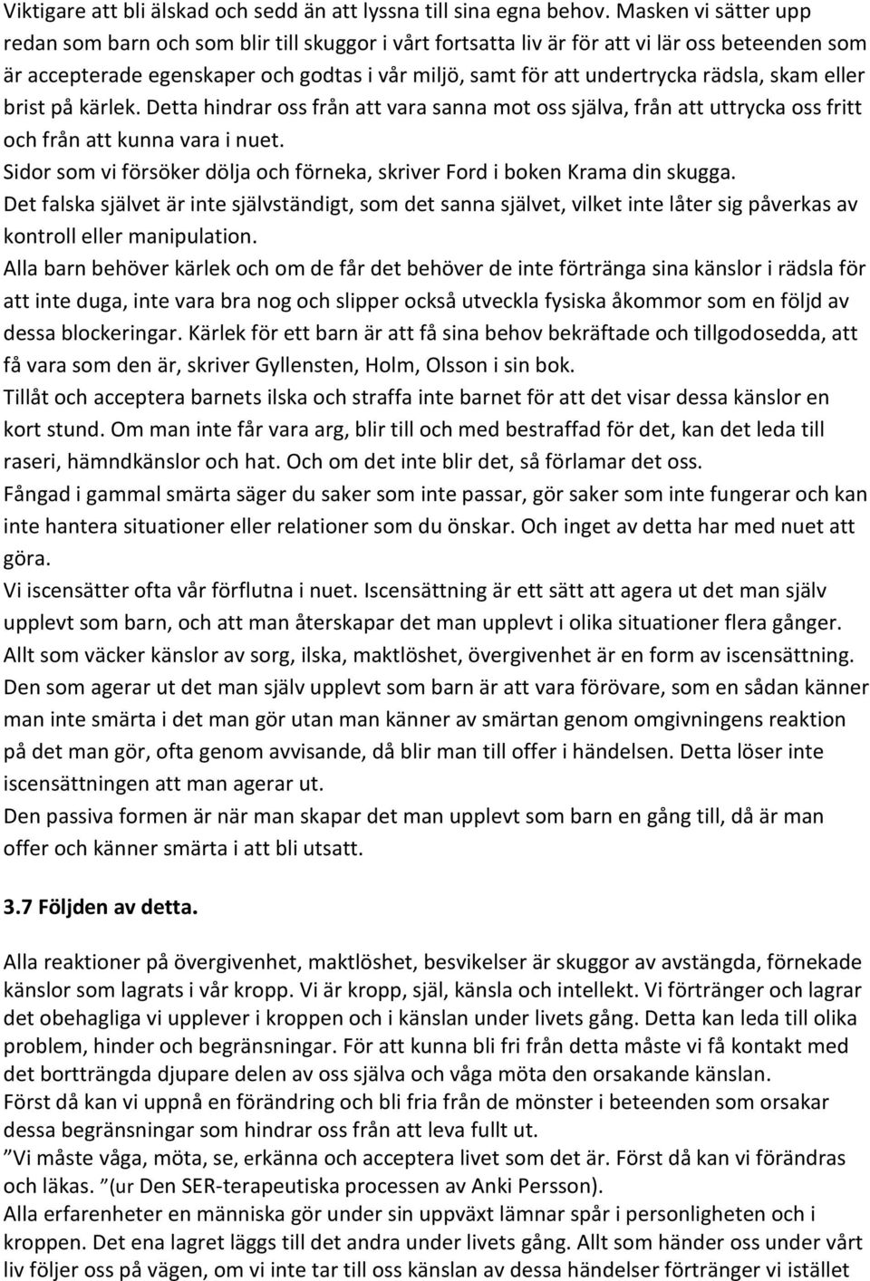 rädsla, skam eller brist på kärlek. Detta hindrar oss från att vara sanna mot oss själva, från att uttrycka oss fritt och från att kunna vara i nuet.