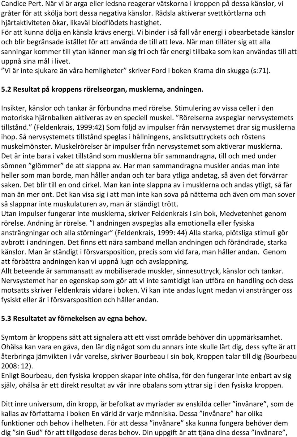 Vi binder i så fall vår energi i obearbetade känslor och blir begränsade istället för att använda de till att leva.