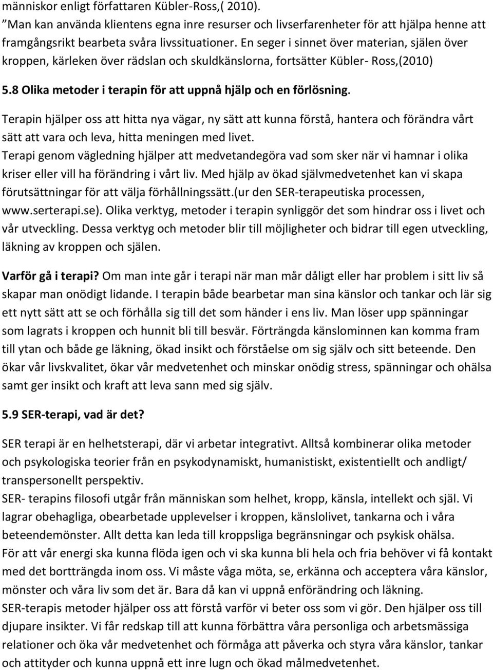Terapin hjälper oss att hitta nya vägar, ny sätt att kunna förstå, hantera och förändra vårt sätt att vara och leva, hitta meningen med livet.