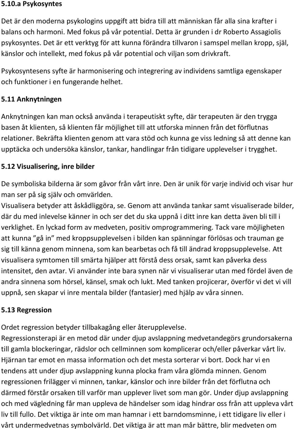 Det är ett verktyg för att kunna förändra tillvaron i samspel mellan kropp, själ, känslor och intellekt, med fokus på vår potential och viljan som drivkraft.