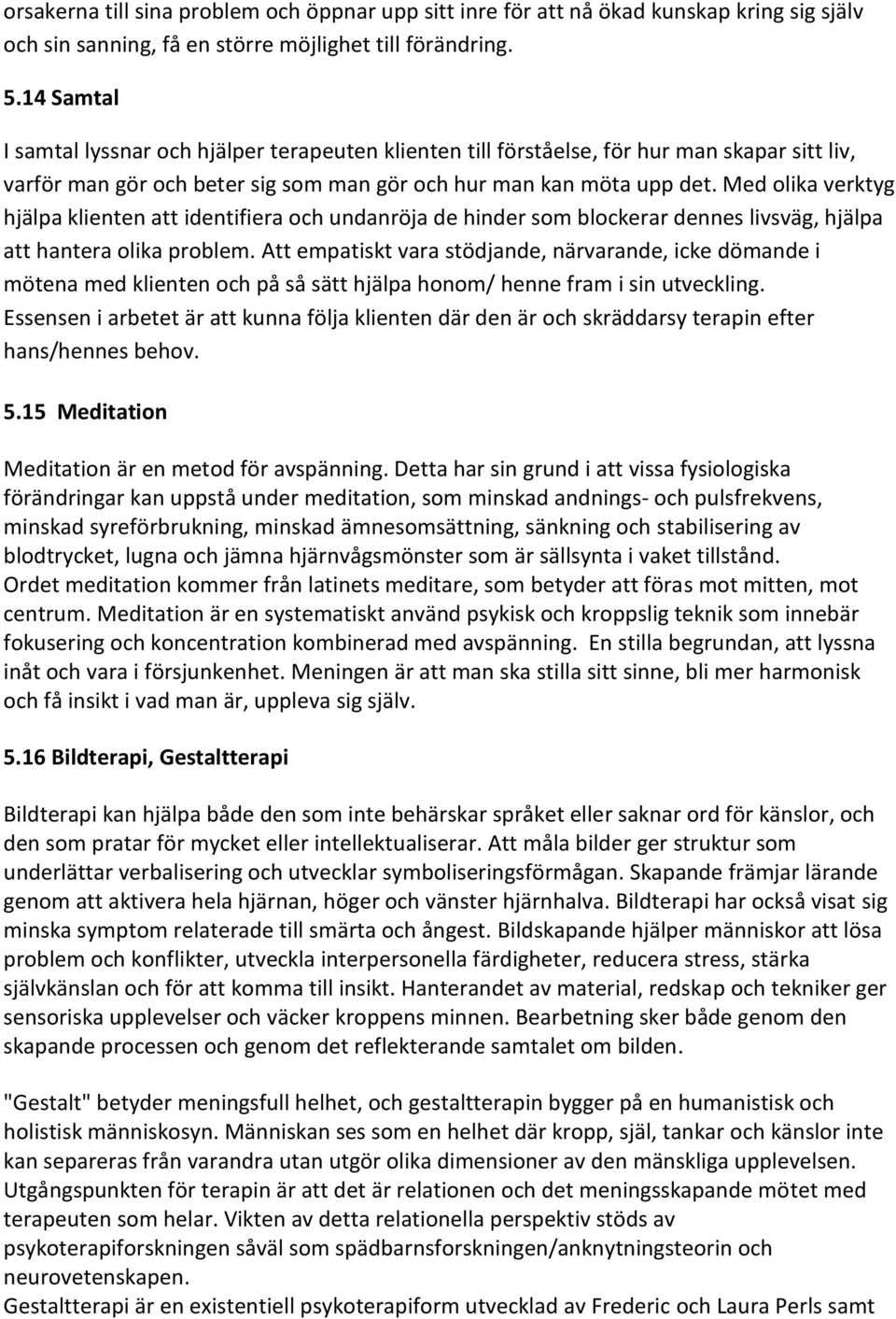 Med olika verktyg hjälpa klienten att identifiera och undanröja de hinder som blockerar dennes livsväg, hjälpa att hantera olika problem.