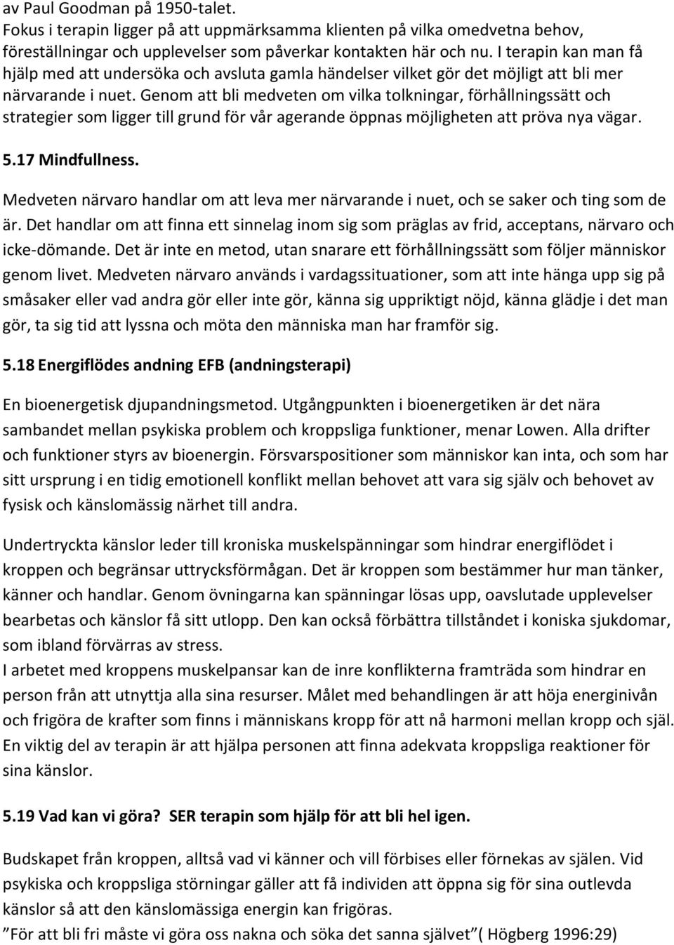 Genom att bli medveten om vilka tolkningar, förhållningssätt och strategier som ligger till grund för vår agerande öppnas möjligheten att pröva nya vägar. 5.17 Mindfullness.