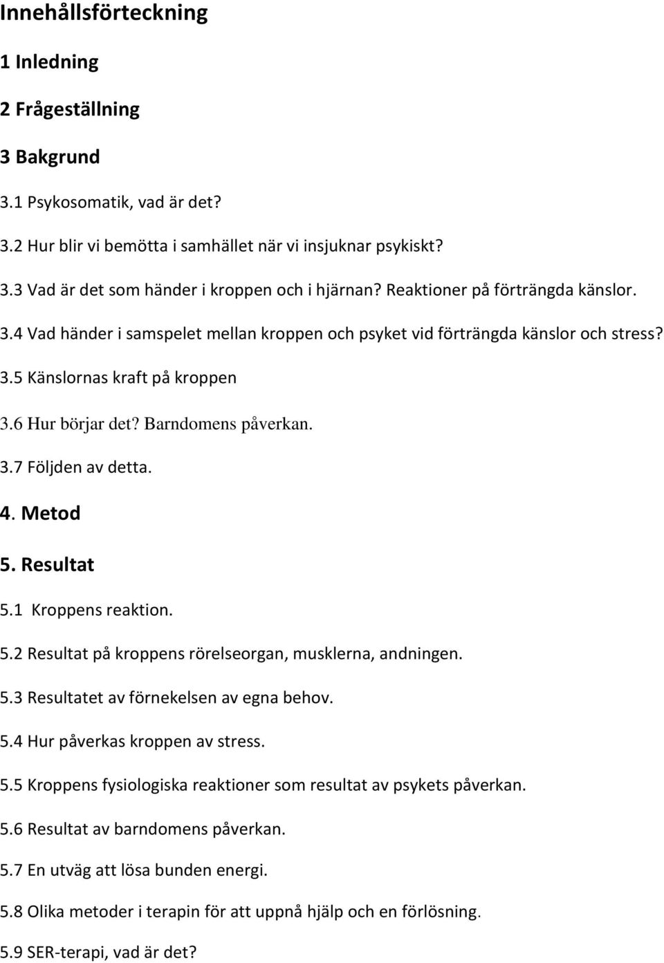 4. Metod 5. Resultat 5.1 Kroppens reaktion. 5.2 Resultat på kroppens rörelseorgan, musklerna, andningen. 5.3 Resultatet av förnekelsen av egna behov. 5.4 Hur påverkas kroppen av stress. 5.5 Kroppens fysiologiska reaktioner som resultat av psykets påverkan.