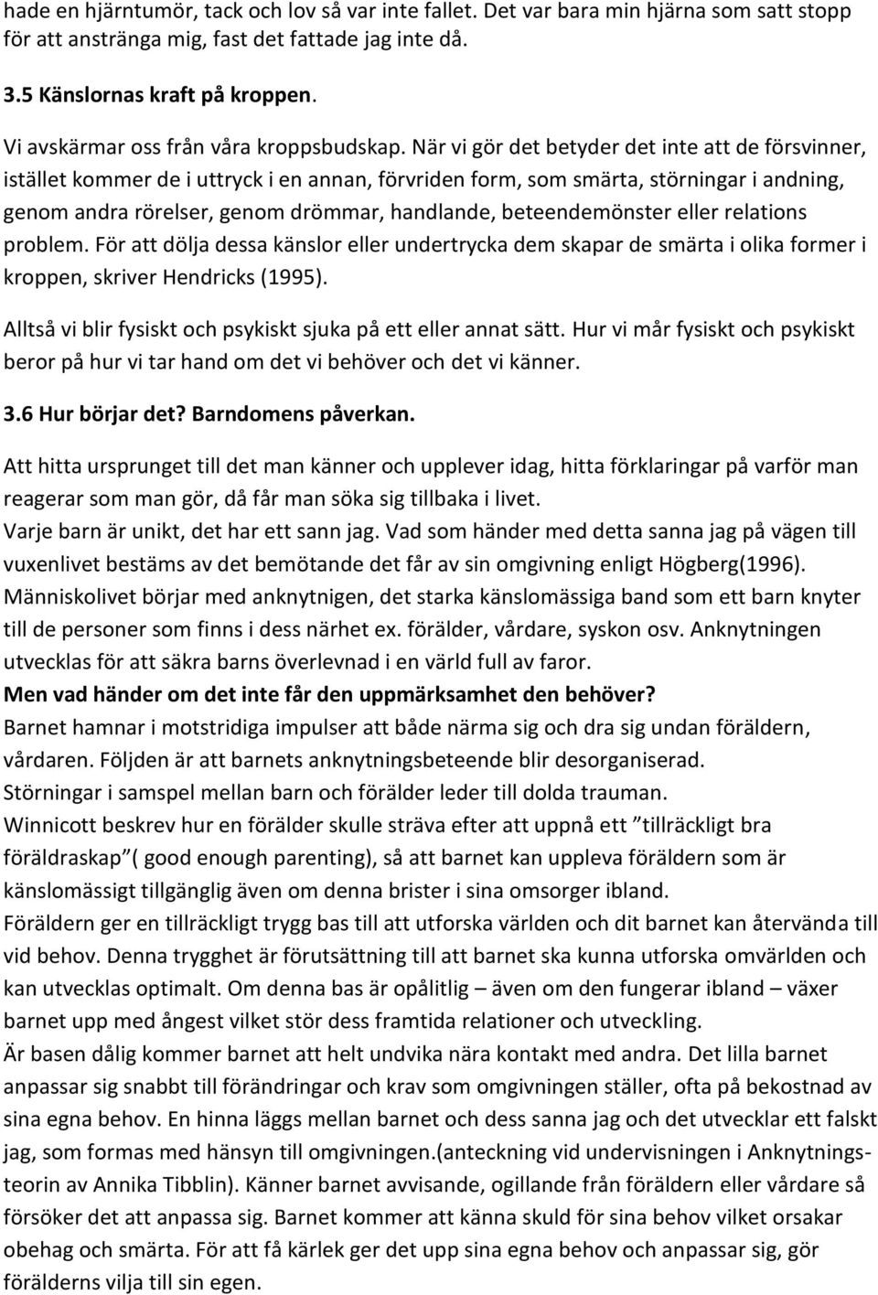 När vi gör det betyder det inte att de försvinner, istället kommer de i uttryck i en annan, förvriden form, som smärta, störningar i andning, genom andra rörelser, genom drömmar, handlande,