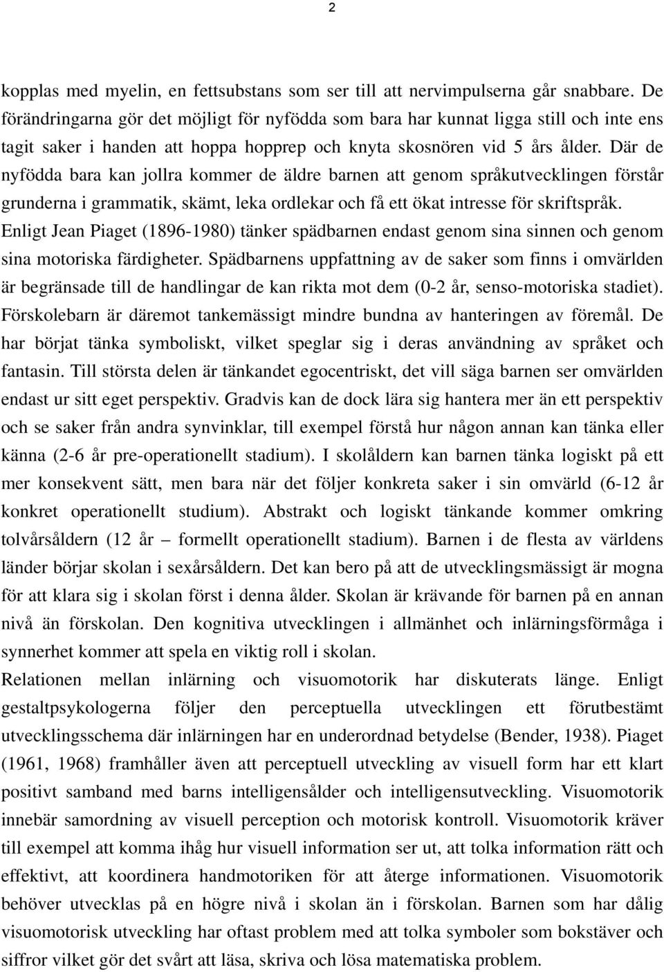 Där de nyfödda bara kan jollra kommer de äldre barnen att genom språkutvecklingen förstår grunderna i grammatik, skämt, leka ordlekar och få ett ökat intresse för skriftspråk.