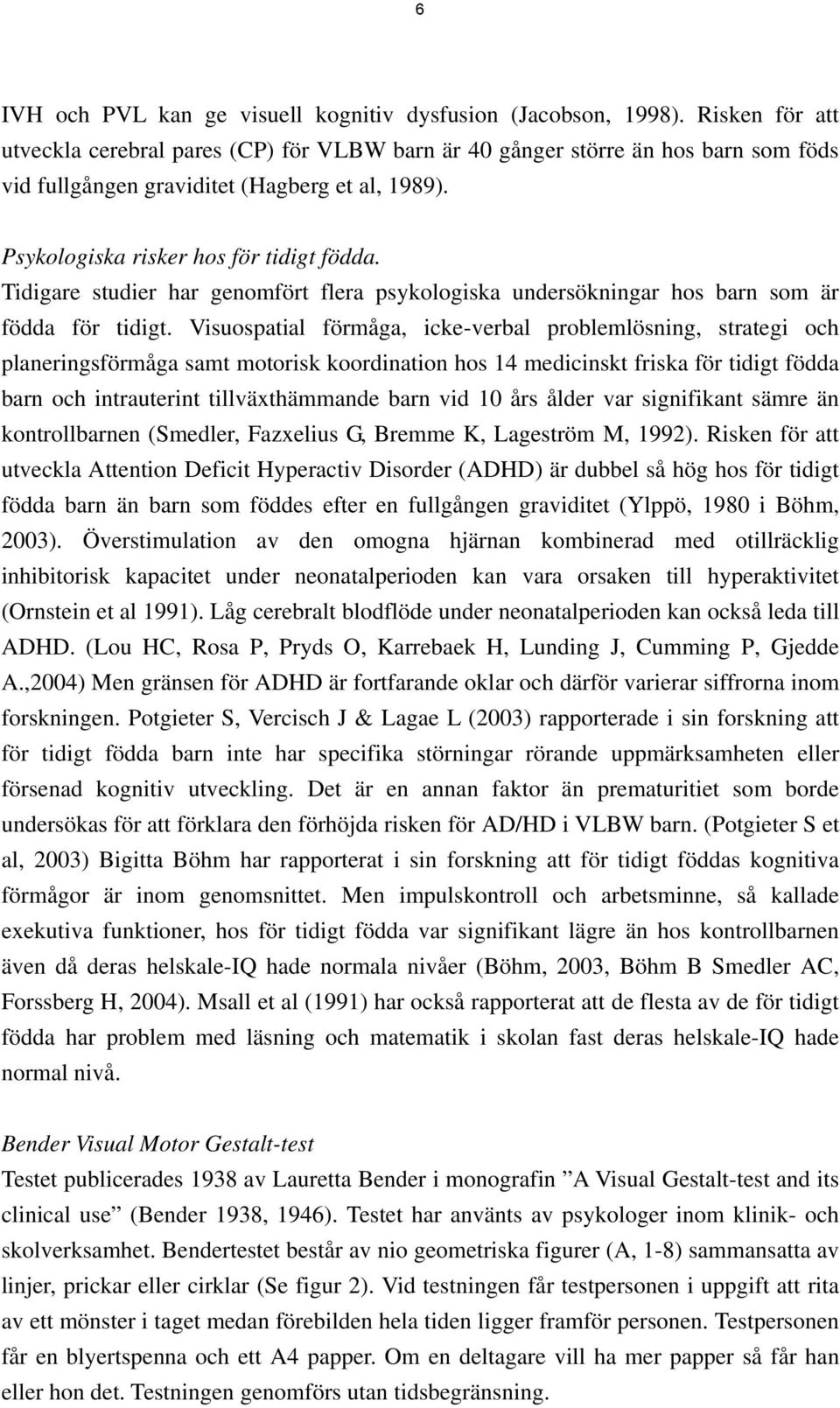 Tidigare studier har genomfört flera psykologiska undersökningar hos barn som är födda för tidigt.