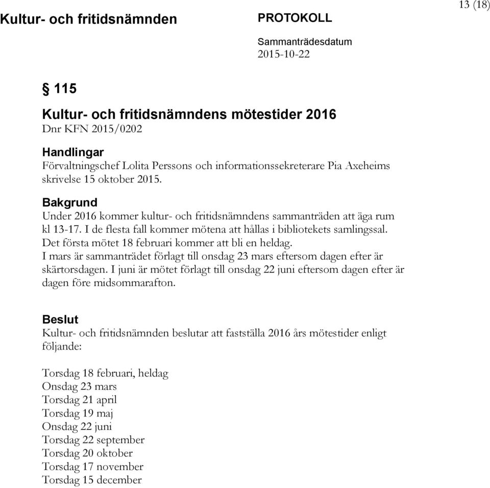 Det första mötet 18 februari kommer att bli en heldag. I mars är sammanträdet förlagt till onsdag 23 mars eftersom dagen efter är skärtorsdagen.