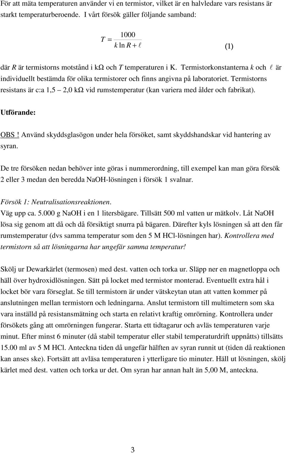 Termistrknstanterna k ch l är individuellt bestämda för lika termistrer ch finns angivna på labratriet. Termistrns resistans är c:a 1,5 2,0 kω vid rumstemperatur (kan variera med ålder ch fabrikat).