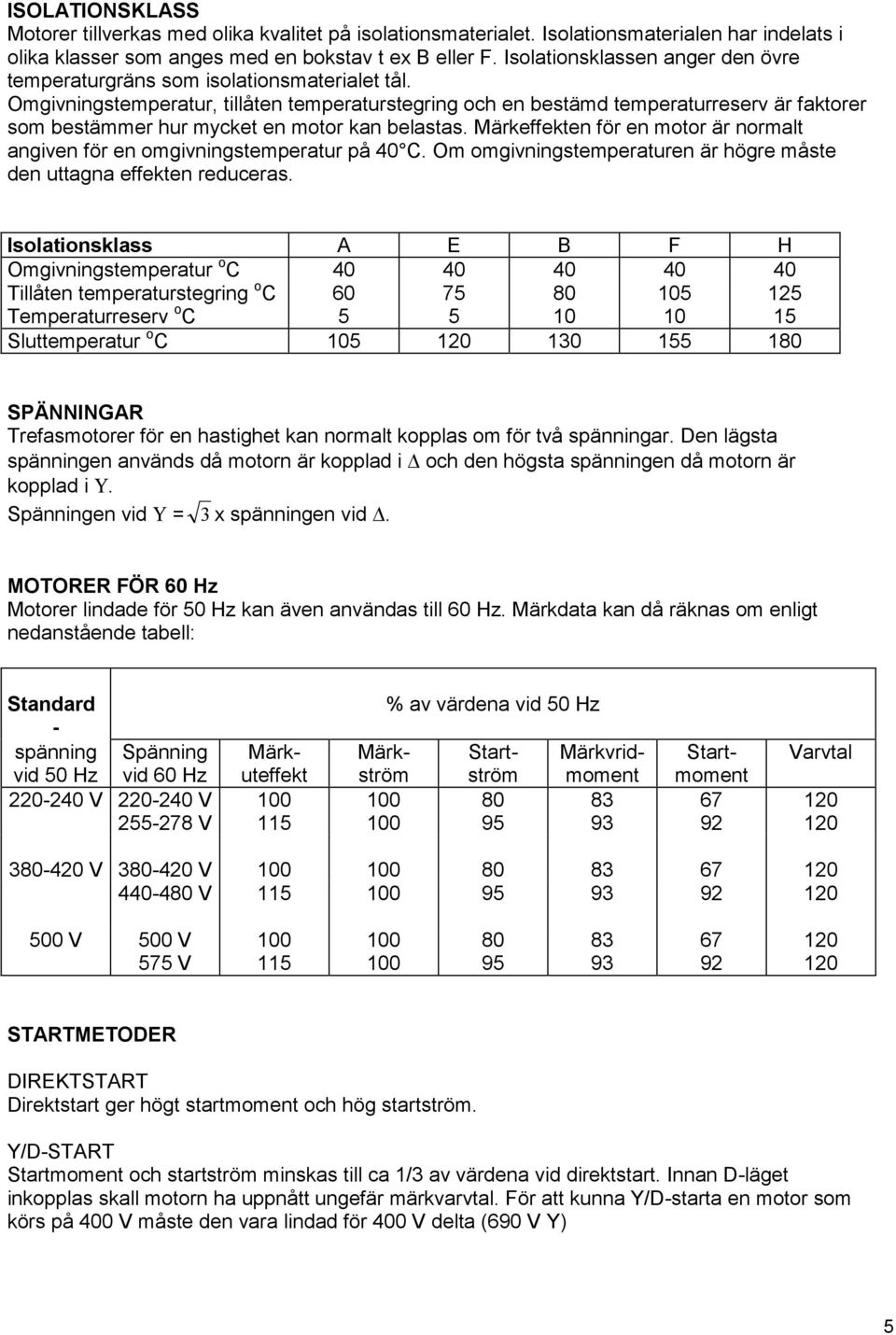 Omgivningstemperatur, tillåten temperaturstegring och en bestämd temperaturreserv är faktorer som bestämmer hur mycket en motor kan belastas.