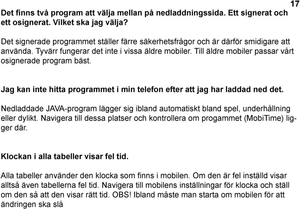 Jag kan inte hitta programmet i min telefon efter att jag har laddad ned det. Nedladdade JAVA-program lägger sig ibland automatiskt bland spel, underhållning eller dylikt.