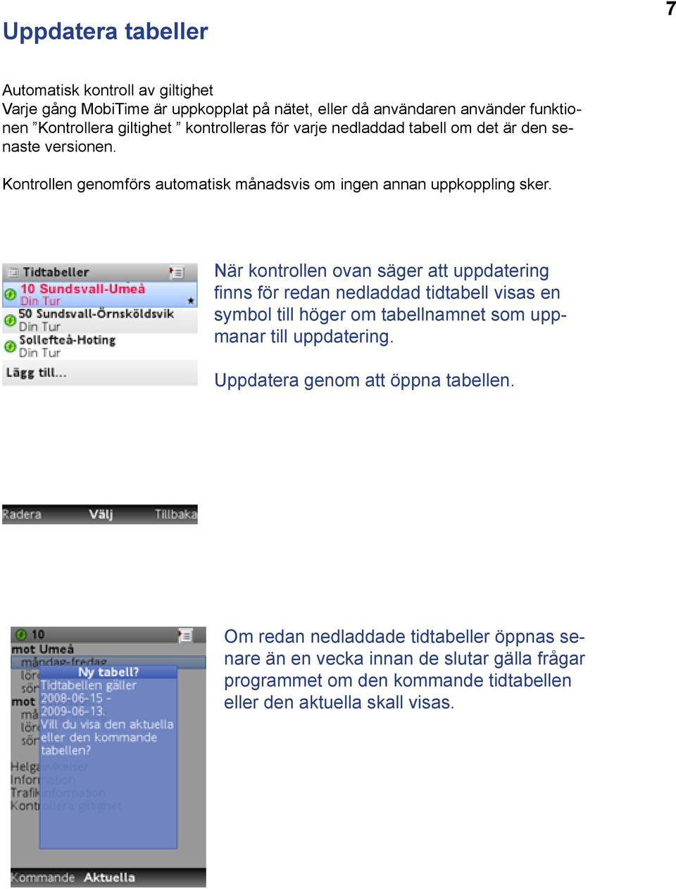 När kontrollen ovan säger att uppdatering finns för redan nedladdad tidtabell visas en symbol till höger om tabellnamnet som uppmanar till uppdatering.