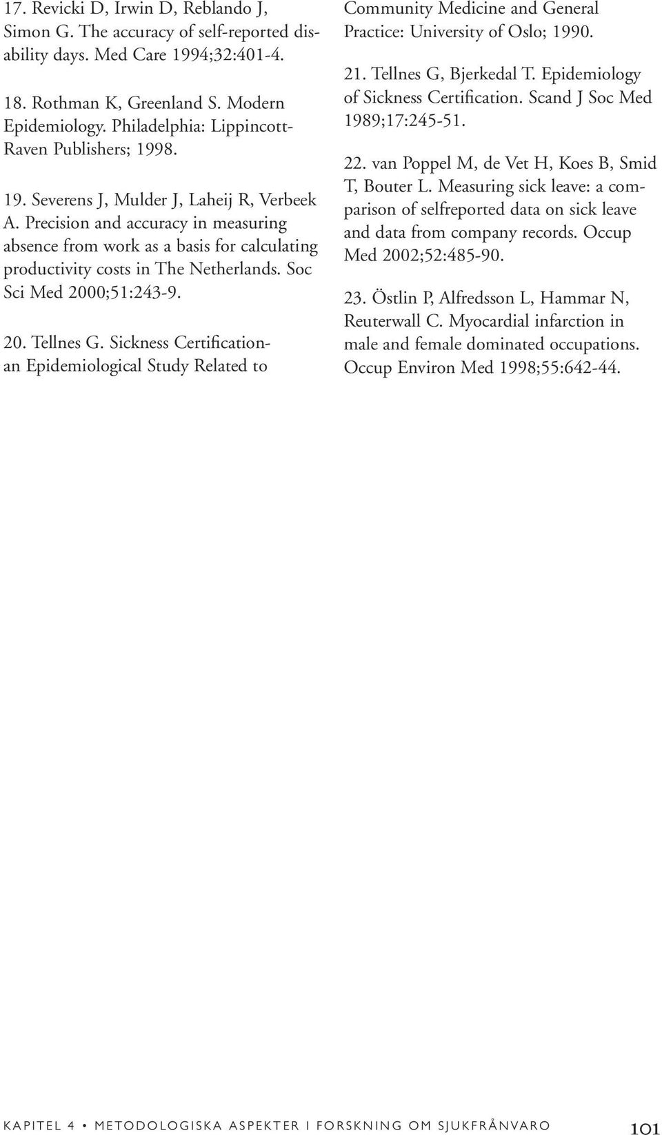 Precision and accuracy in measuring absence from work as a basis for calculating productivity costs in The Netherlands. Soc Sci Med 2000;51:243-9. 20. Tellnes G.