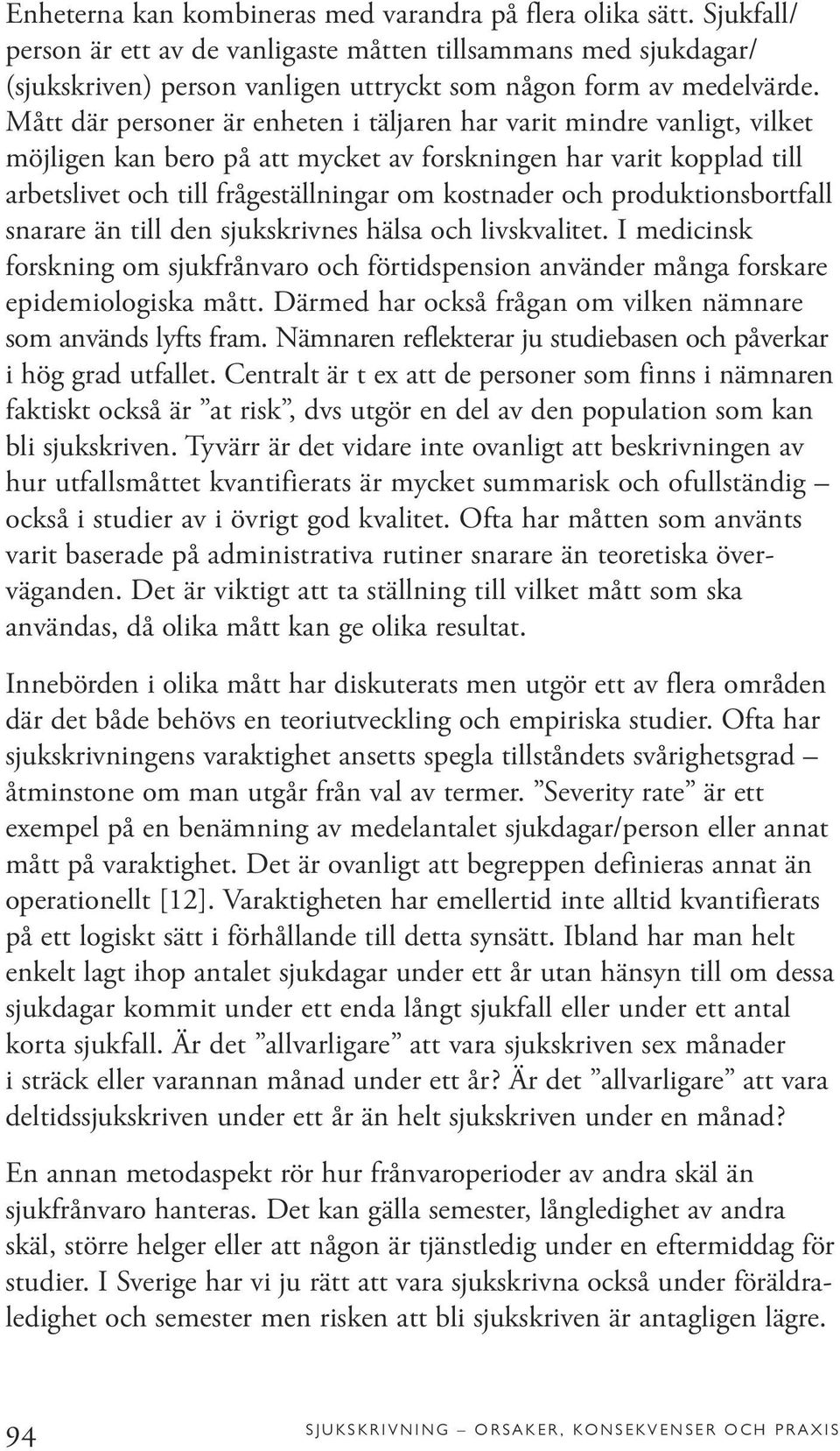 Mått där personer är enheten i täljaren har varit mindre vanligt, vilket möjligen kan bero på att mycket av forskningen har varit kopplad till arbetslivet och till frågeställningar om kostnader och