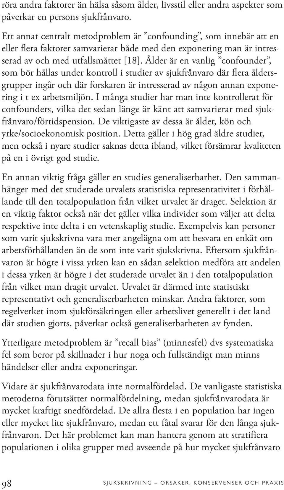 Ålder är en vanlig confounder, som bör hållas under kontroll i studier av sjukfrånvaro där flera åldersgrupper ingår och där forskaren är intresserad av någon annan exponering i t ex arbetsmiljön.