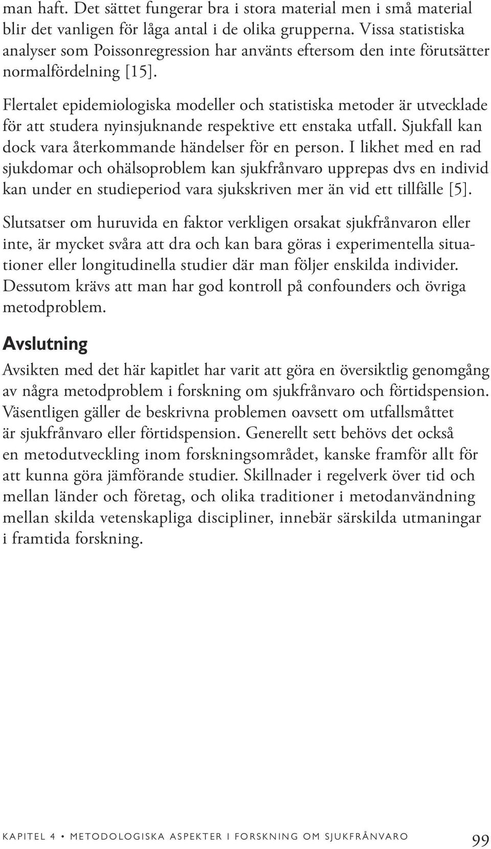 Flertalet epidemiologiska modeller och statistiska metoder är utvecklade för att studera nyinsjuknande respektive ett enstaka utfall. Sjukfall kan dock vara återkommande händelser för en person.