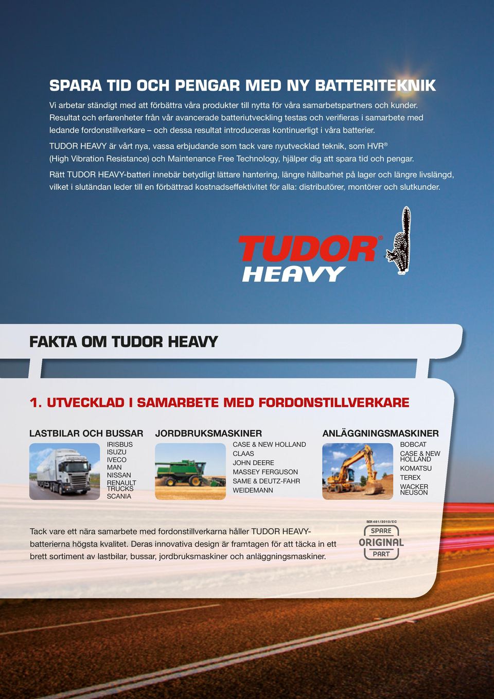 TUDOR HEAVY är vårt nya, vassa erbjudande som tack vare nyutvecklad teknik, som HVR (High Vibration Resistance) och Maintenance Free Technology, hjälper dig att spara tid och pengar.