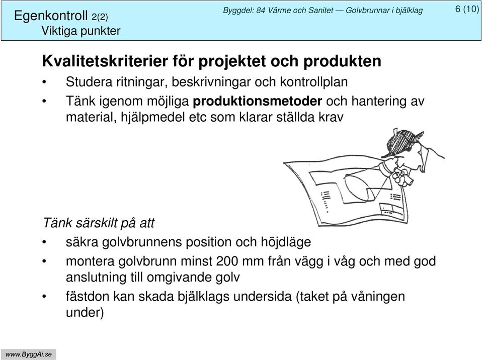 som klarar ställda krav Tänk särskilt på att säkra golvbrunnens position och höjdläge montera golvbrunn minst 200