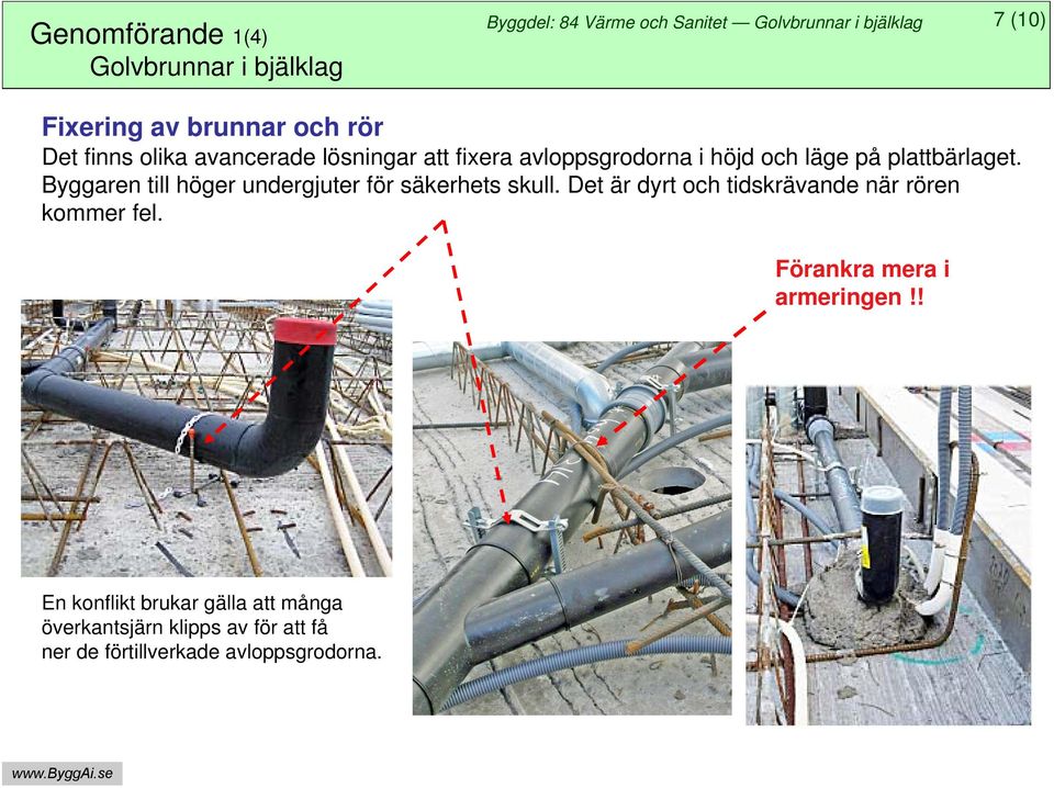 Byggaren till höger undergjuter för säkerhets skull. Det är dyrt och tidskrävande när rören kommer fel.