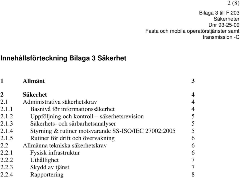 1.5 Rutiner för drift och övervakning 6 2.2 Allmänna tekniska säkerhetskrav 6 2.2.1 Fysisk infrastruktur 6 2.2.2 Uthållighet 7 2.