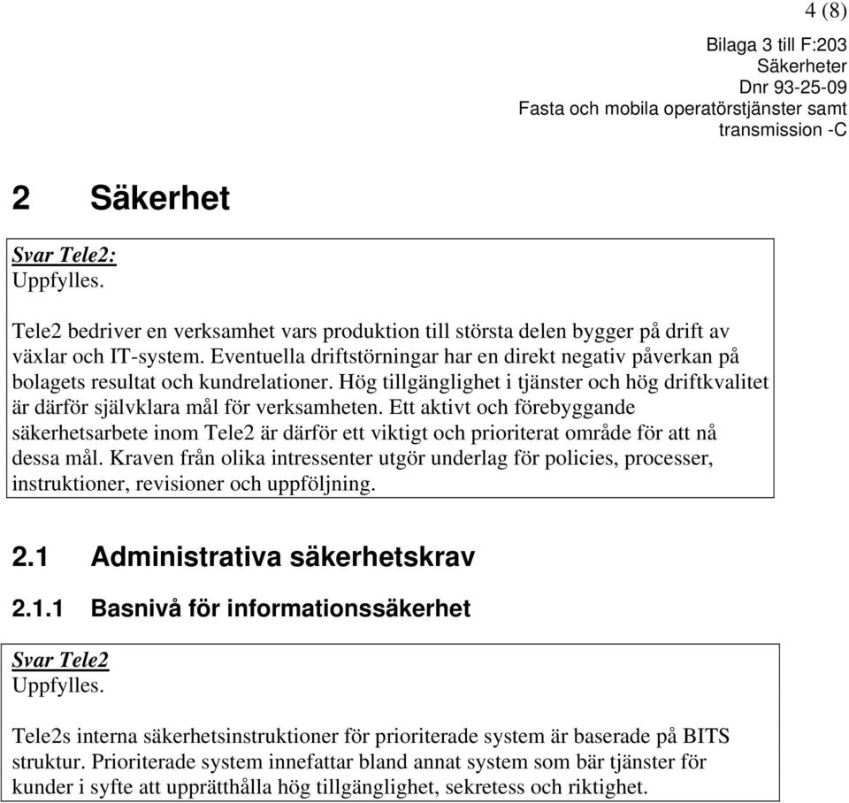 Ett aktivt och förebyggande säkerhetsarbete inom Tele2 är därför ett viktigt och prioriterat område för att nå dessa mål.