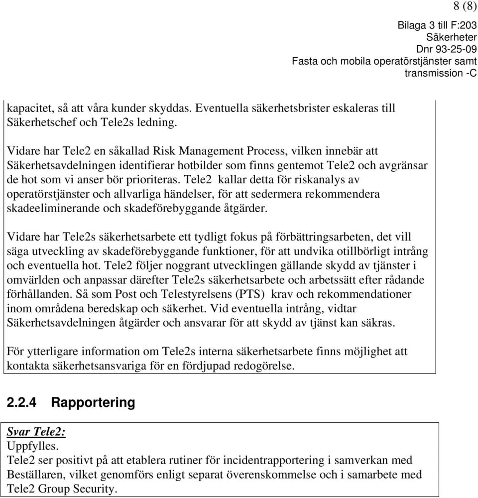 Tele2 kallar detta för riskanalys av operatörstjänster och allvarliga händelser, för att sedermera rekommendera skadeeliminerande och skadeförebyggande åtgärder.