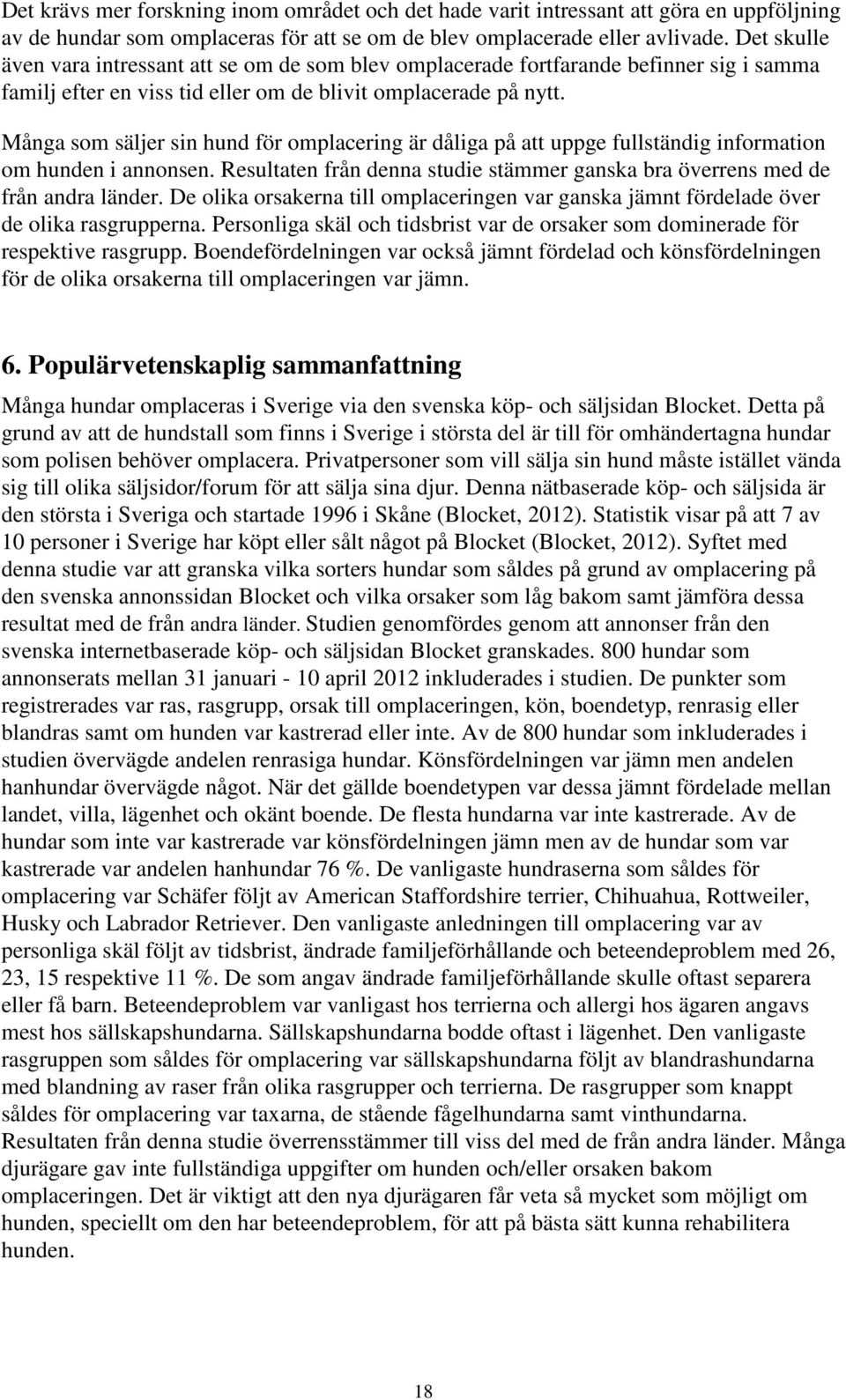 Många som säljer sin hund för omplacering är dåliga på att uppge fullständig information om hunden i annonsen. Resultaten från denna studie stämmer ganska bra överrens med de från andra länder.