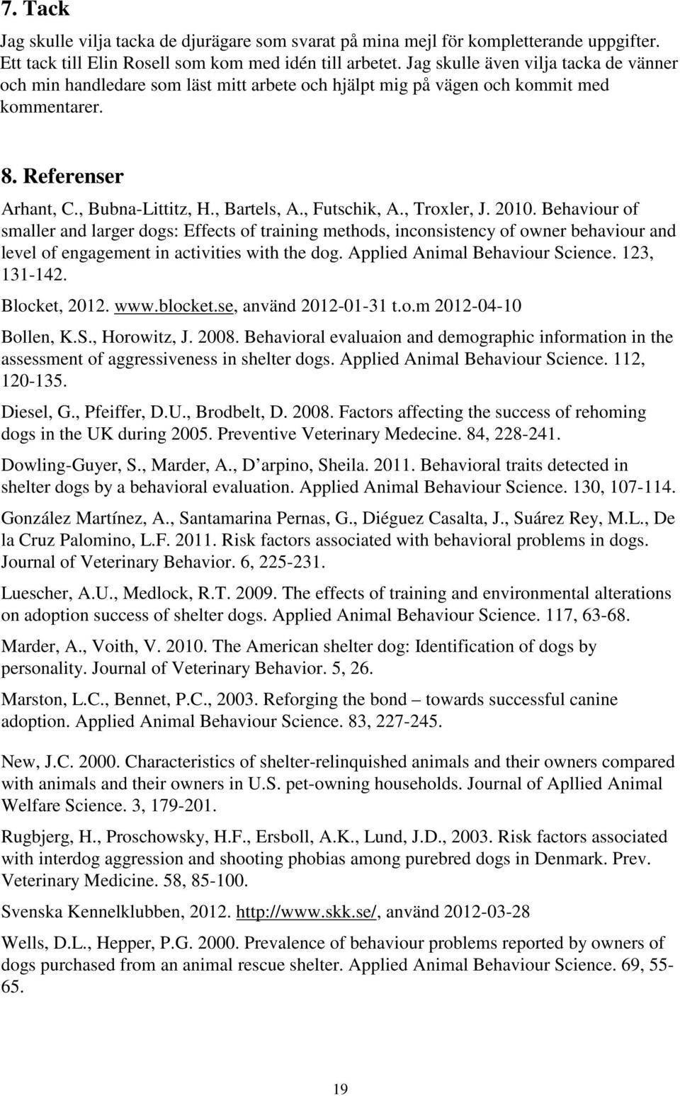 , Troxler, J. 2010. Behaviour of smaller and larger dogs: Effects of training methods, inconsistency of owner behaviour and level of engagement in activities with the dog.