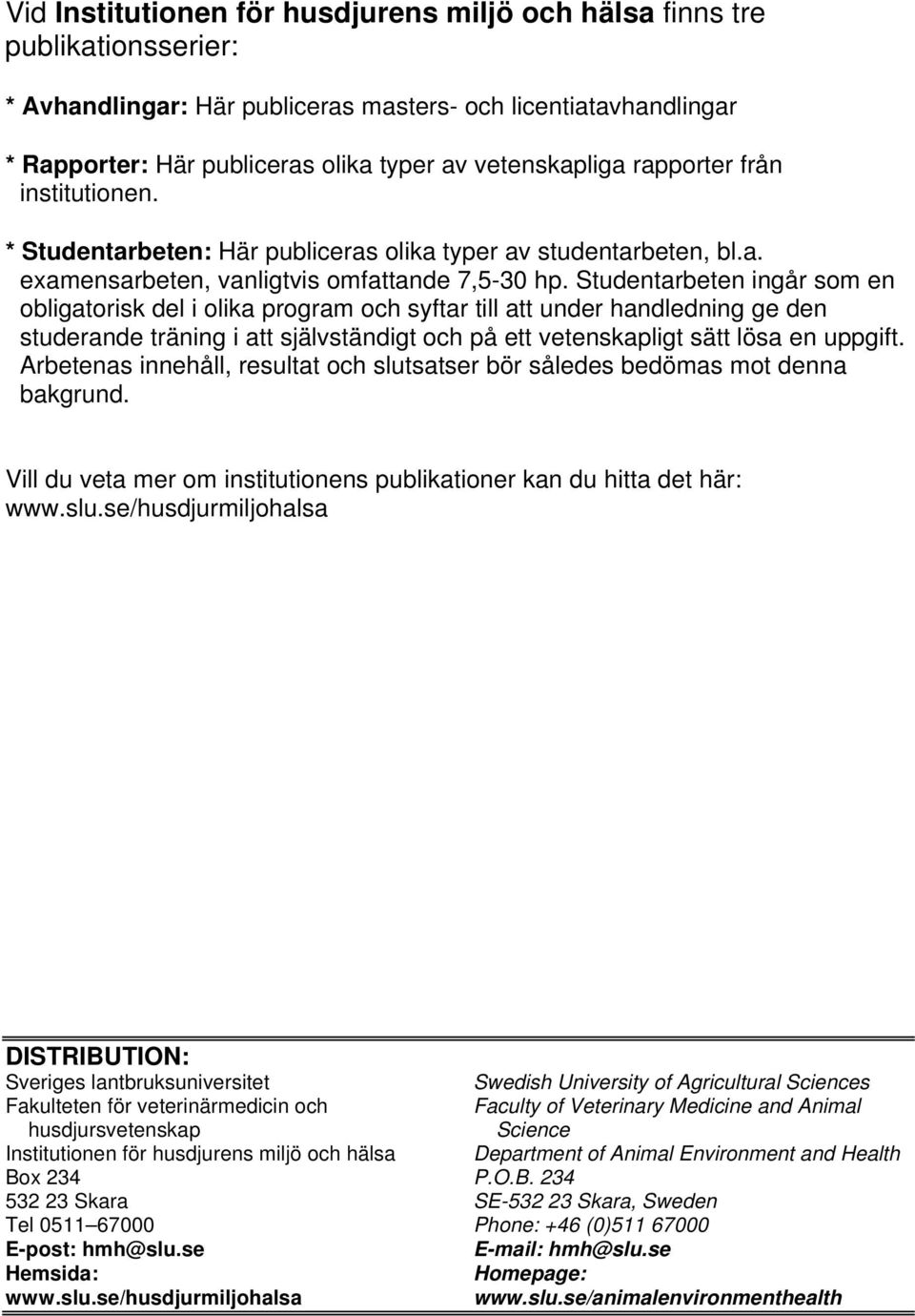 Studentarbeten ingår som en obligatorisk del i olika program och syftar till att under handledning ge den studerande träning i att självständigt och på ett vetenskapligt sätt lösa en uppgift.