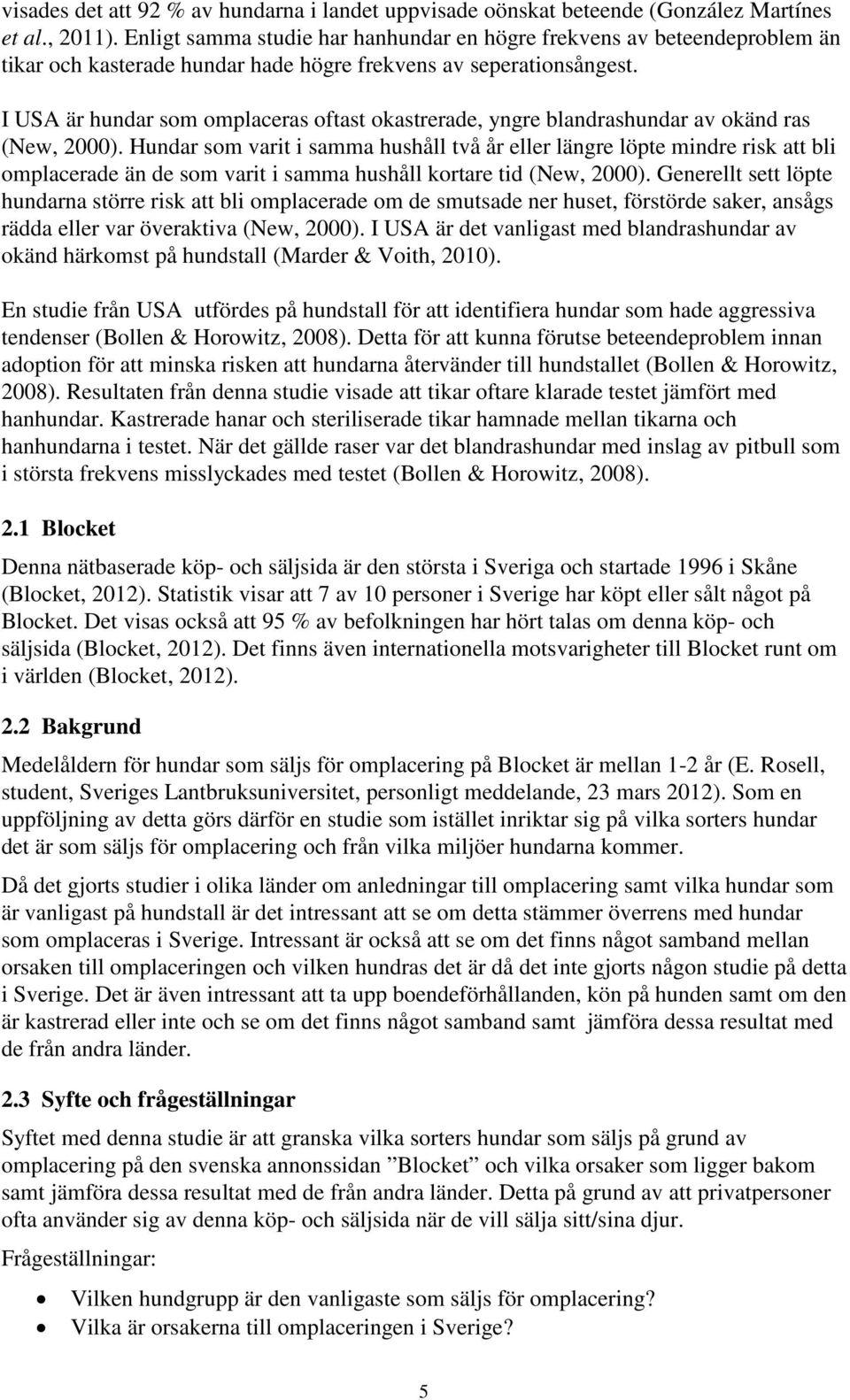 I USA är hundar som omplaceras oftast okastrerade, yngre blandrashundar av okänd ras (New, 2000).