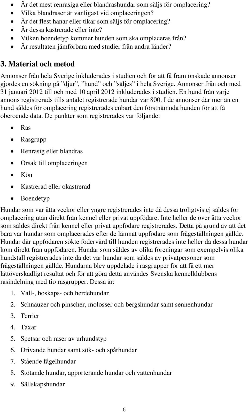 . Material och metod Annonser från hela Sverige inkluderades i studien och för att få fram önskade annonser gjordes en sökning på djur, hund och säljes i hela Sverige.